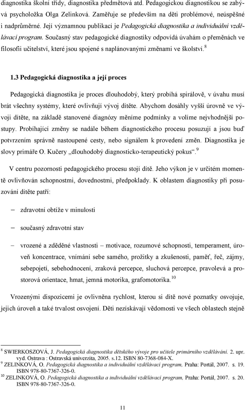 Současný stav pedagogické diagnostiky odpovídá úvahám o přeměnách ve filosofii učitelství, které jsou spojené s naplánovanými změnami ve školství. 8 1.