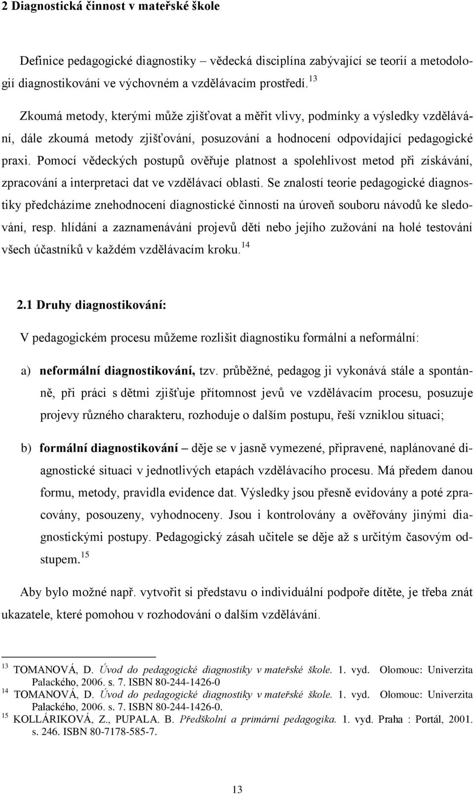 Pomocí vědeckých postupŧ ověřuje platnost a spolehlivost metod při získávání, zpracování a interpretaci dat ve vzdělávací oblasti.