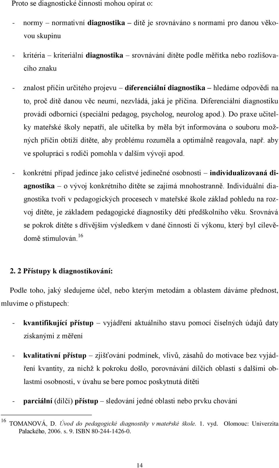 Diferenciální diagnostiku provádí odborníci (speciální pedagog, psycholog, neurolog apod.).