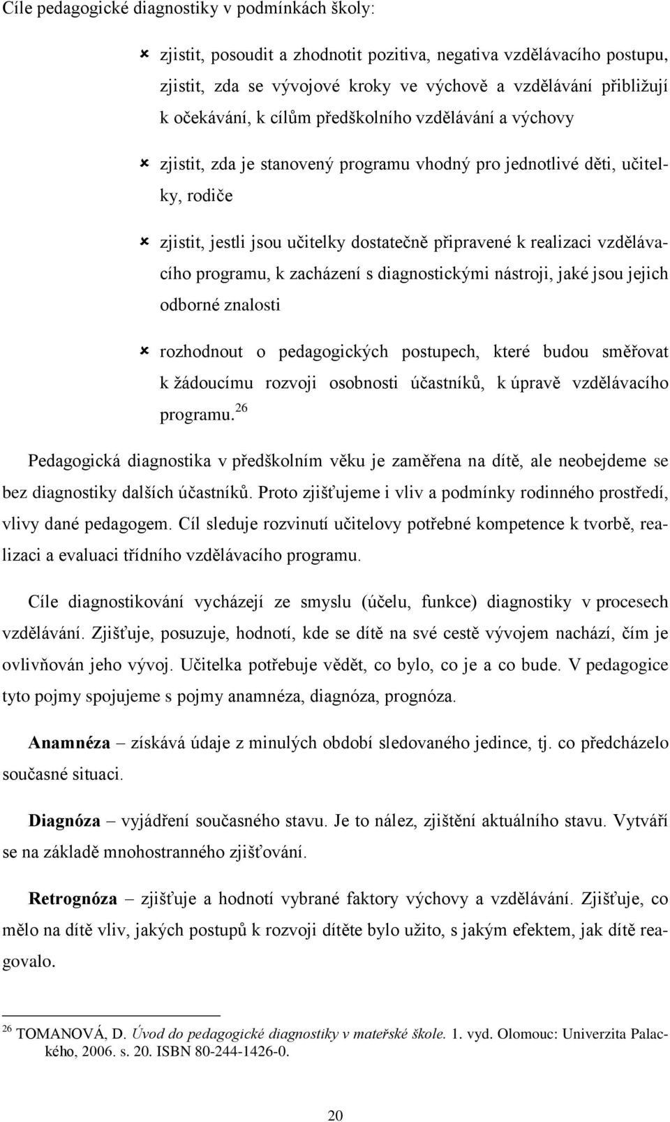 programu, k zacházení s diagnostickými nástroji, jaké jsou jejich odborné znalosti rozhodnout o pedagogických postupech, které budou směřovat k ţádoucímu rozvoji osobnosti účastníkŧ, k úpravě