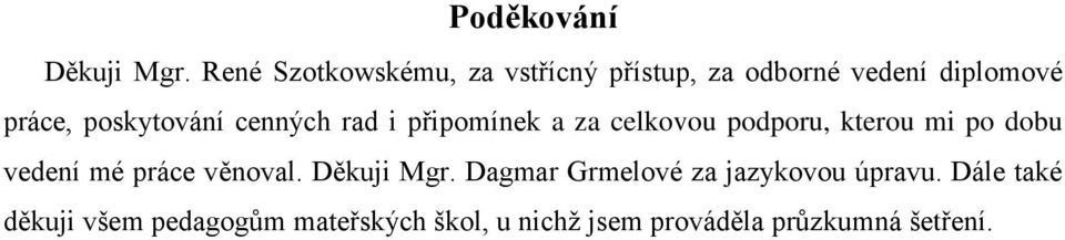 poskytování cenných rad i připomínek a za celkovou podporu, kterou mi po dobu vedení