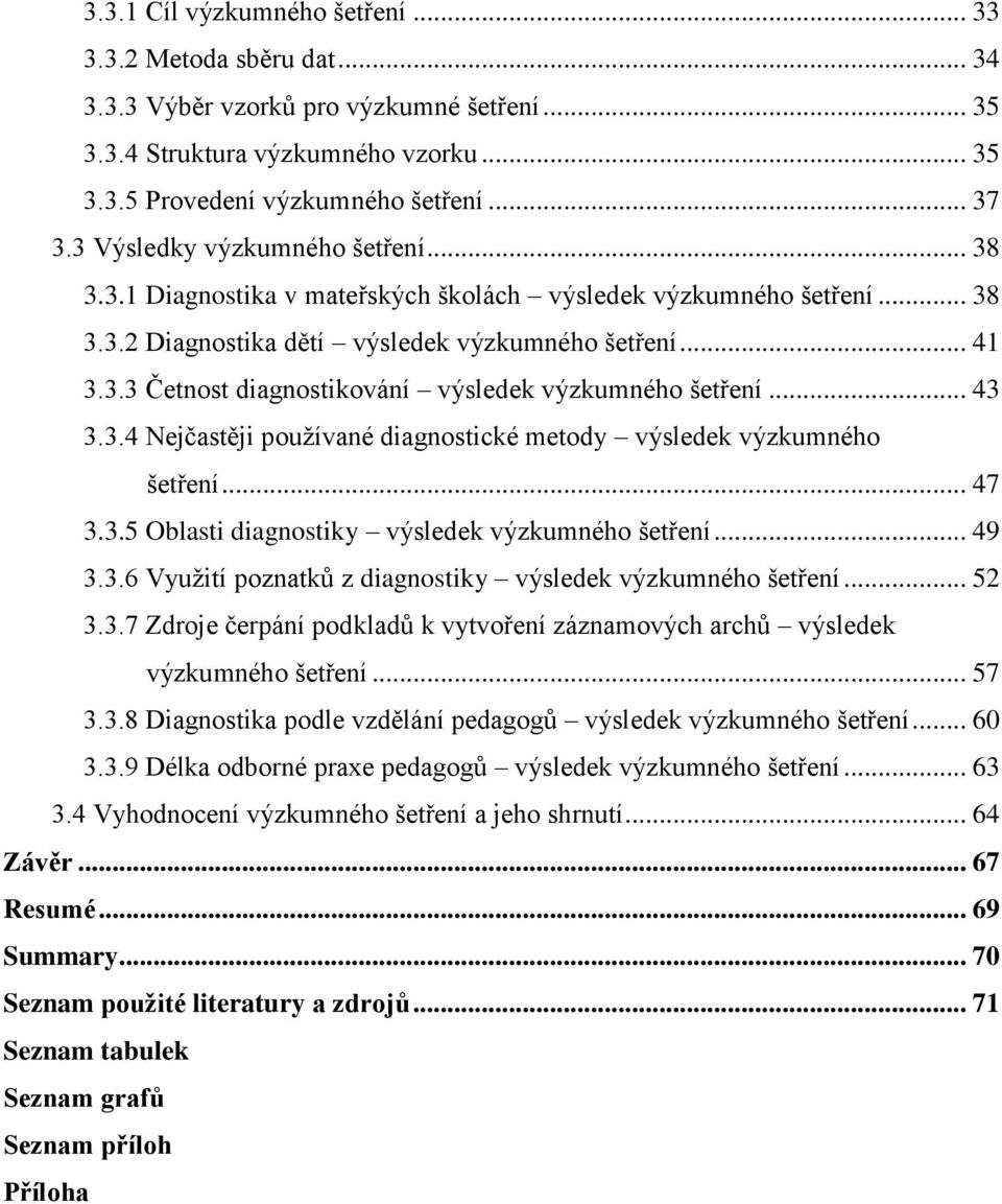 .. 43 3.3.4 Nejčastěji pouţívané diagnostické metody výsledek výzkumného šetření... 47 3.3.5 Oblasti diagnostiky výsledek výzkumného šetření... 49 3.3.6 Vyuţití poznatkŧ z diagnostiky výsledek výzkumného šetření.