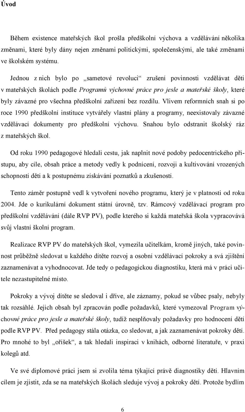 zařízení bez rozdílu. Vlivem reformních snah si po roce 1990 předškolní instituce vytvářely vlastní plány a programy, neexistovaly závazné vzdělávací dokumenty pro předškolní výchovu.