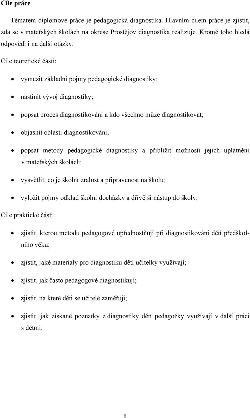 Cíle teoretické části: vymezit základní pojmy pedagogické diagnostiky; nastínit vývoj diagnostiky; popsat proces diagnostikování a kdo všechno mŧţe diagnostikovat; objasnit oblasti diagnostikování;