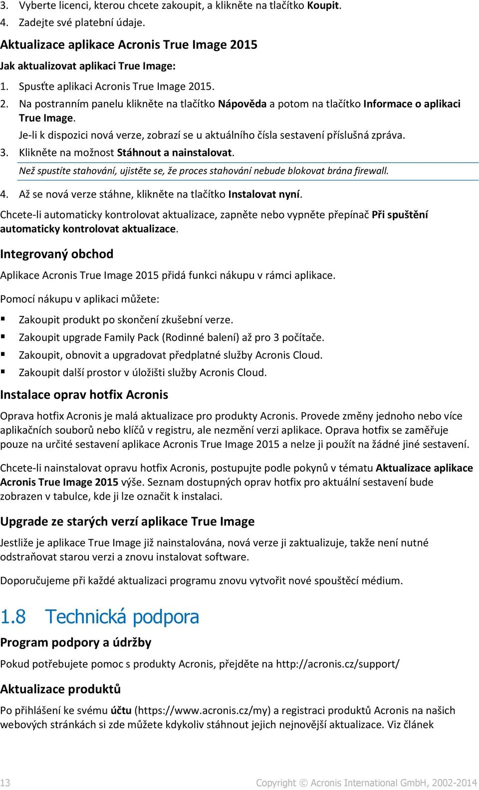 Je-li k dispozici nová verze, zobrazí se u aktuálního čísla sestavení příslušná zpráva. 3. Klikněte na možnost Stáhnout a nainstalovat.