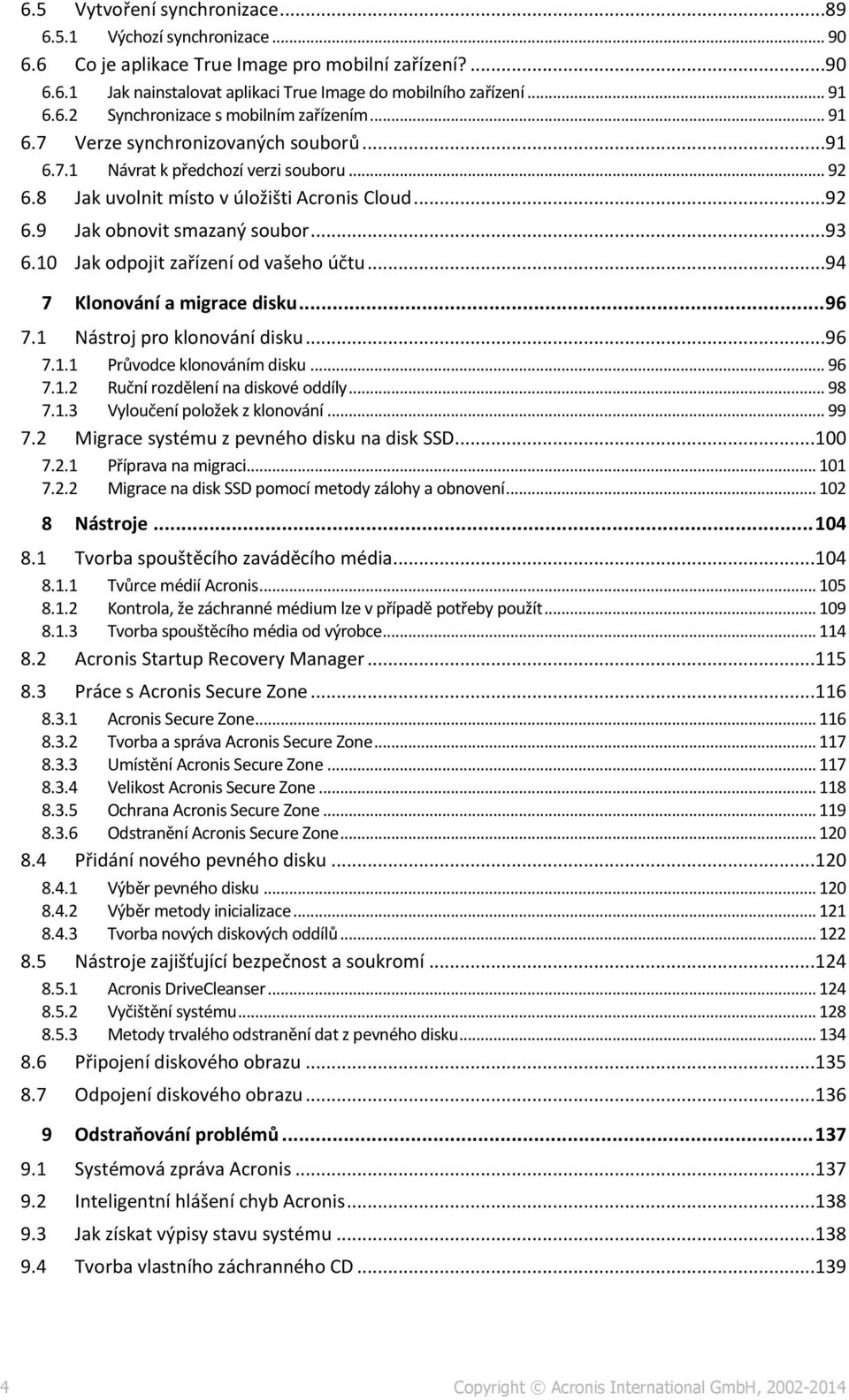 10 Jak odpojit zařízení od vašeho účtu...94 7 Klonování a migrace disku... 96 7.1 Nástroj pro klonování disku...96 7.1.1 Průvodce klonováním disku... 96 7.1.2 Ruční rozdělení na diskové oddíly... 98 7.