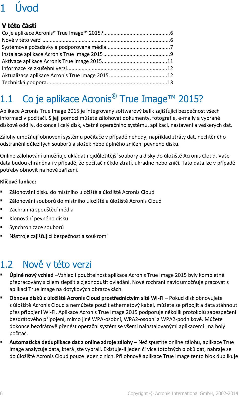 1 Co je aplikace Acronis True Image 2015? Aplikace Acronis True Image 2015 je integrovaný softwarový balík zajišťující bezpečnost všech informací v počítači.