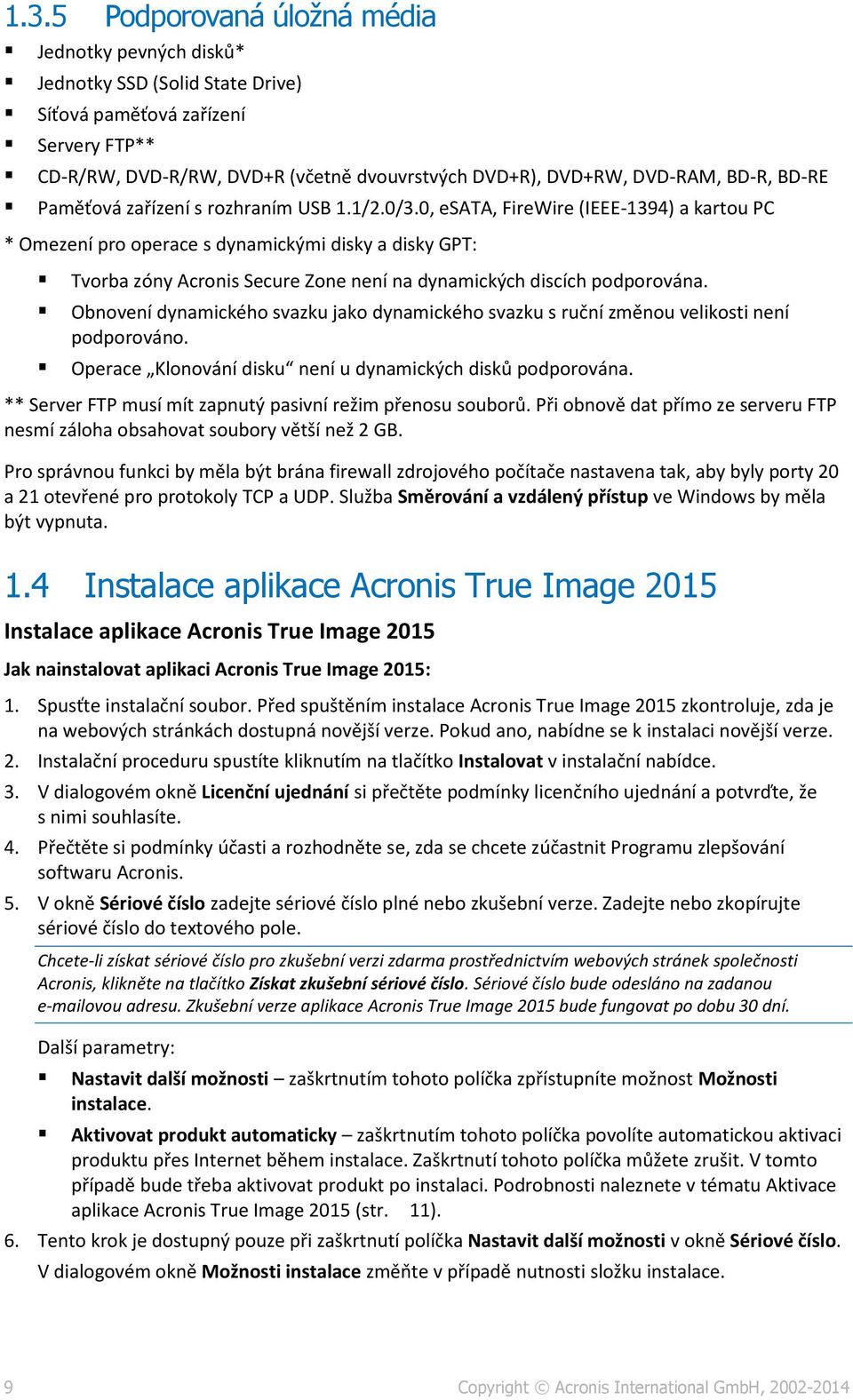 0, esata, FireWire (IEEE-1394) a kartou PC * Omezení pro operace s dynamickými disky a disky GPT: Tvorba zóny Acronis Secure Zone není na dynamických discích podporována.