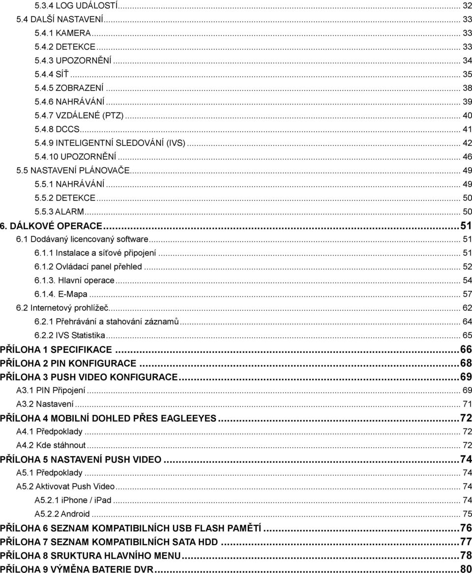 1 Dodávaný licencovaný software... 51 6.1.1 Instalace a síťové připojení... 51 6.1.2 Ovládací panel přehled... 52 6.1.3. Hlavní operace... 54 6.1.4. E-Mapa... 57 6.2 Internetový prohlížeč... 62 6.2.1 Přehrávání a stahování záznamů.