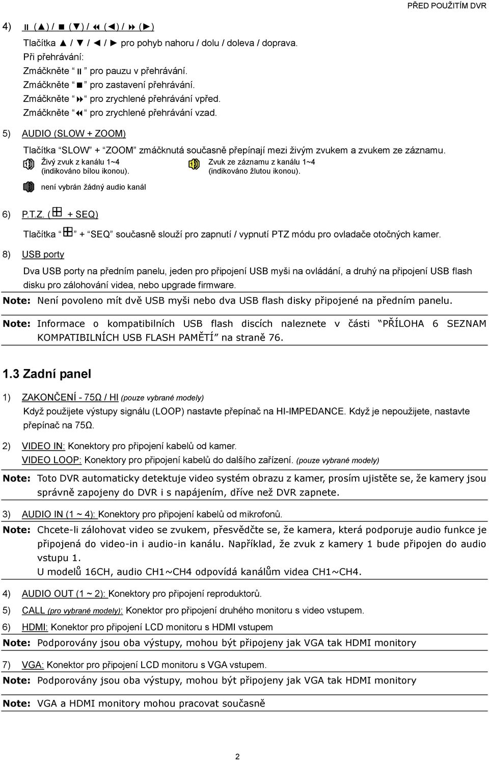 Živý zvuk z kanálu 1~4 (indikováno bílou ikonou). není vybrán žádný audio kanál Zvuk ze záznamu z kanálu 1~4 (indikováno žlutou ikonou). 6) P.T.Z. ( + SEQ) Tlačítka + SEQ současně slouží pro zapnutí / vypnutí PTZ módu pro ovladače otočných kamer.