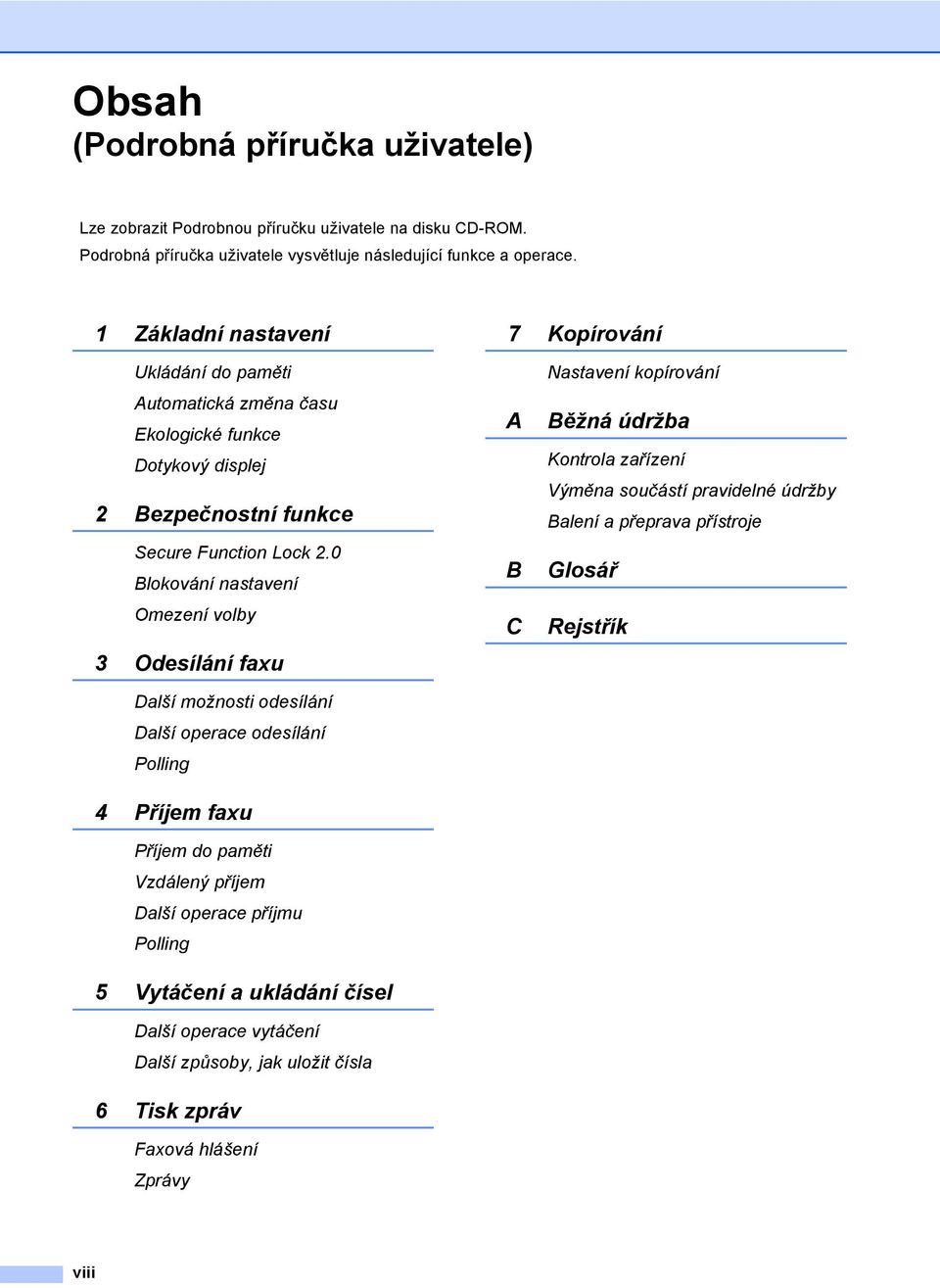 0 Blokování nastavení Omezení volby 3 Odesílání faxu Další možnosti odesílání Další operace odesílání Polling 4 Příjem faxu Příjem do paměti Vzdálený příjem Další operace příjmu Polling 5