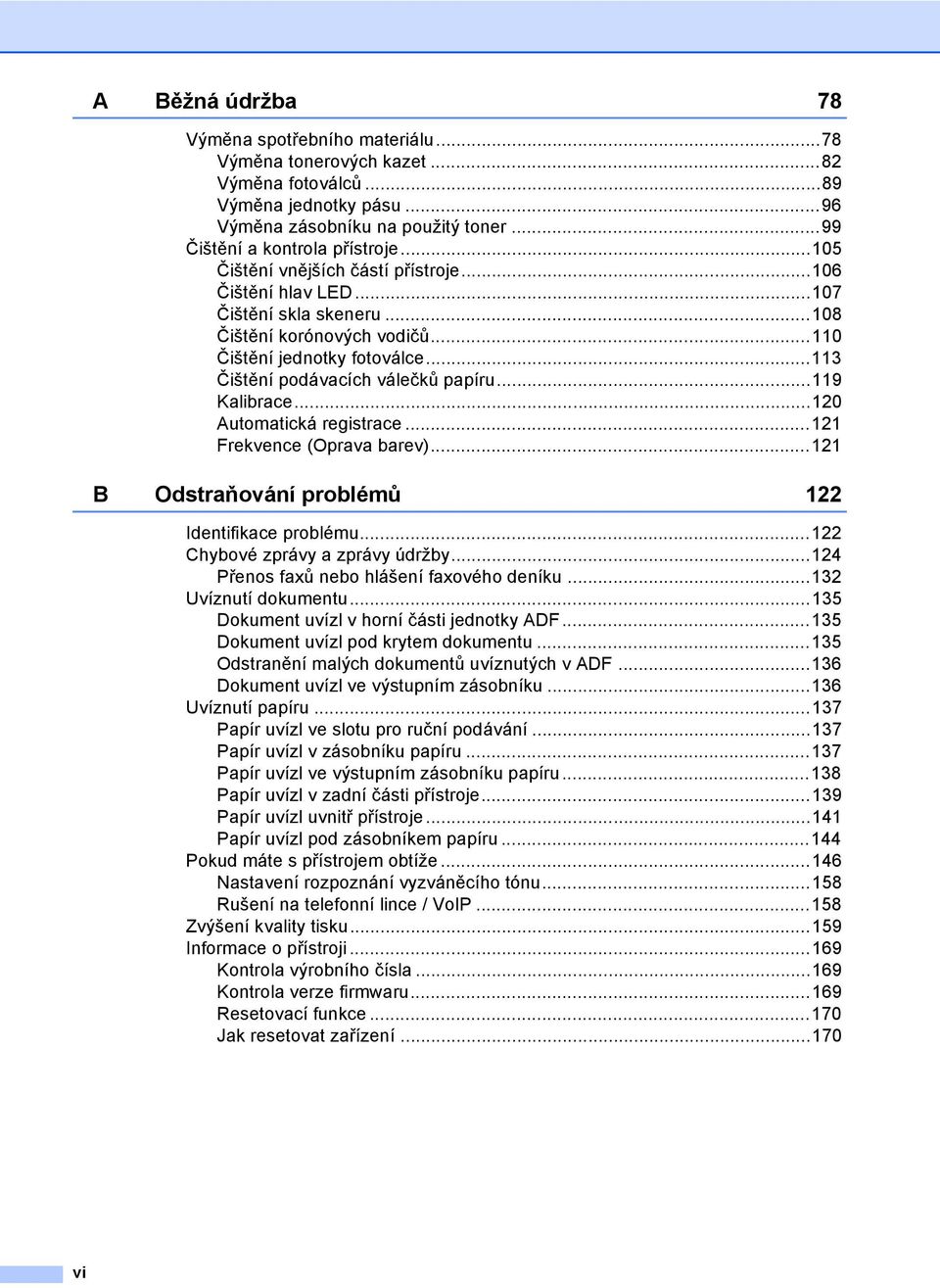 ..119 Kalibrace...120 Automatická registrace...121 Frekvence (Oprava barev)...121 B Odstraňování problémů 122 Identifikace problému...122 Chybové zprávy a zprávy údržby.