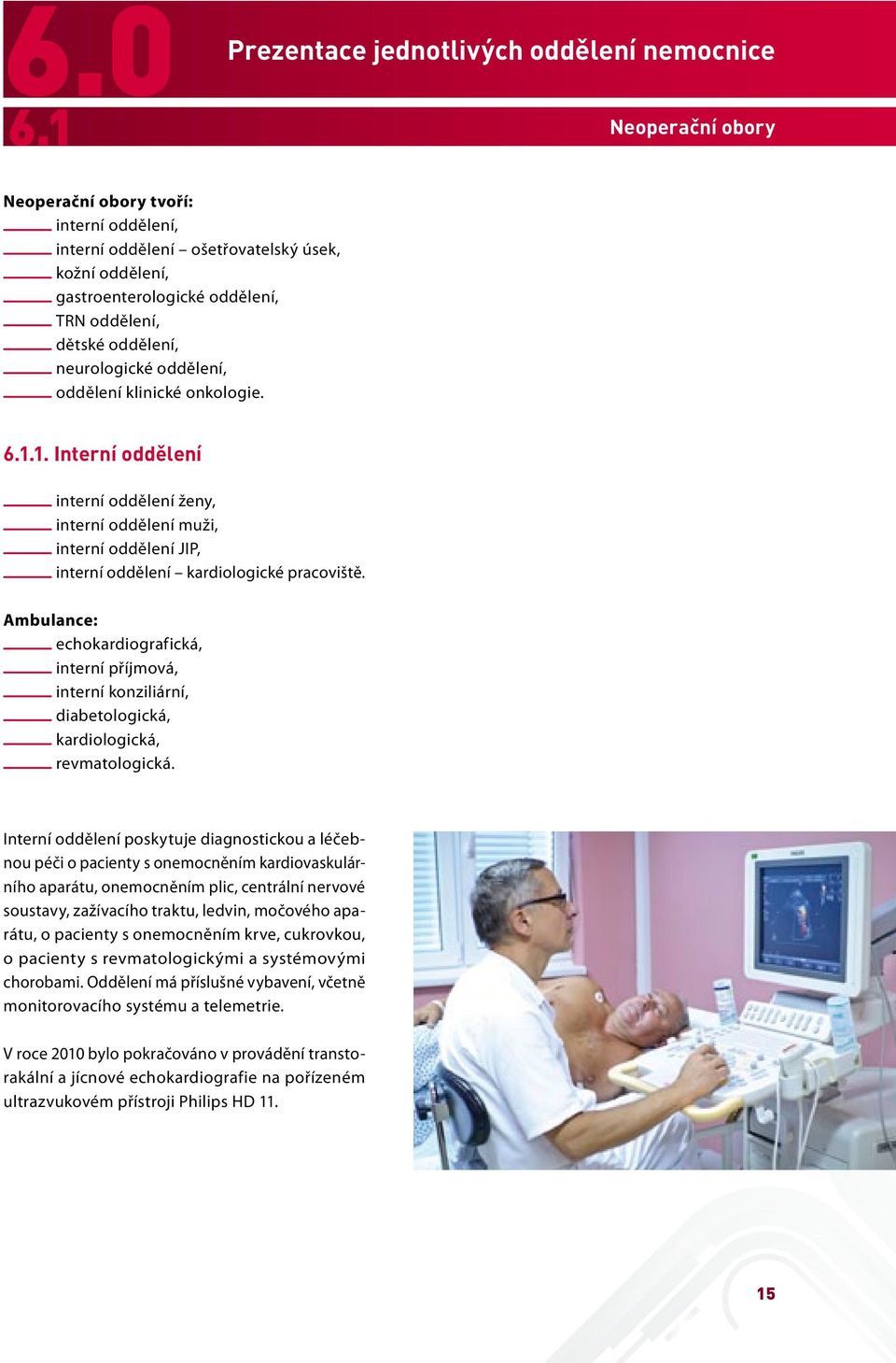 oddělení, neurologické oddělení, oddělení klinické onkologie. 6.1.1. Interní oddělení interní oddělení ženy, interní oddělení muži, interní oddělení JIP, interní oddělení kardiologické pracoviště.