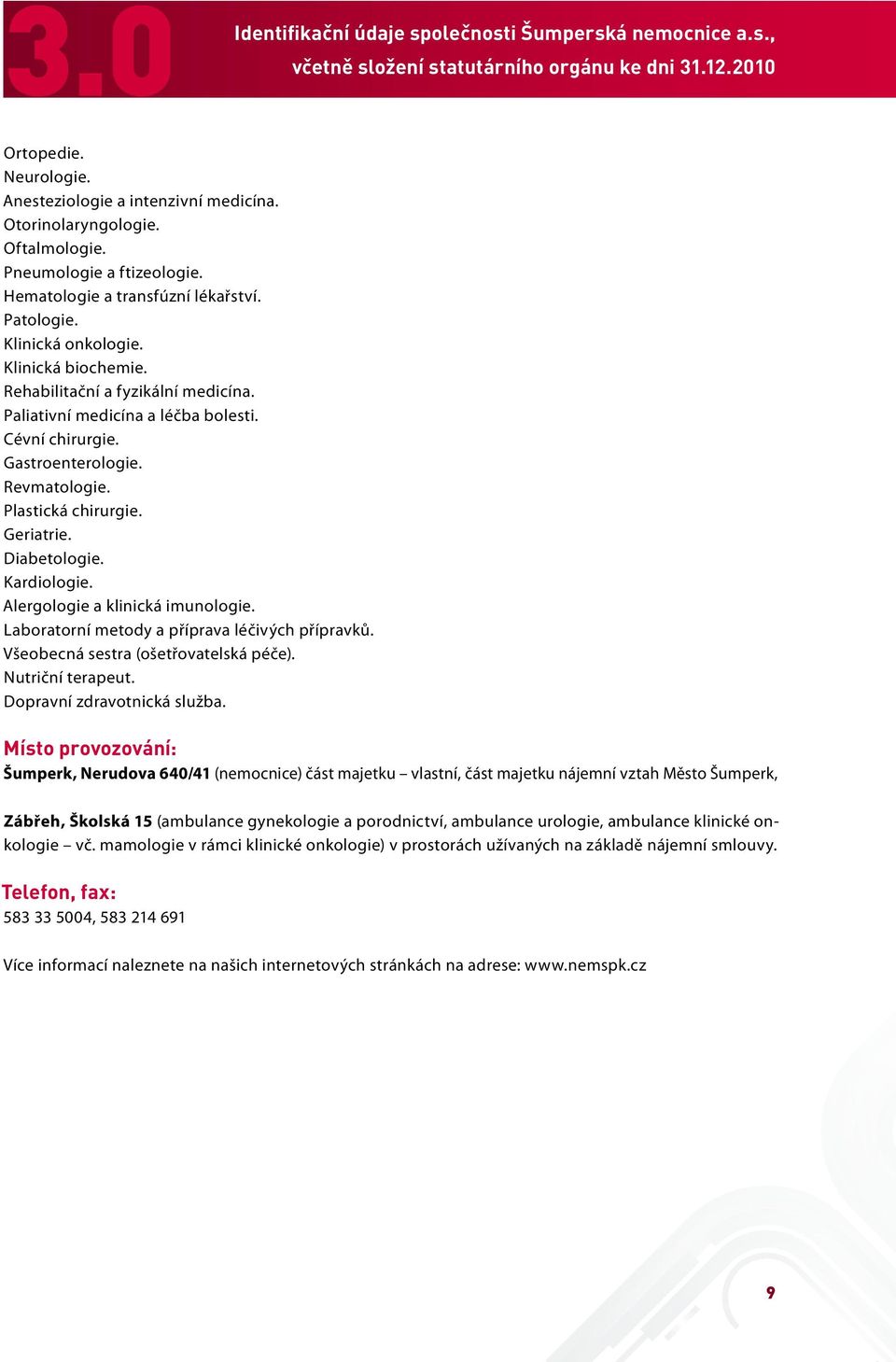 Cévní chirurgie. Gastroenterologie. Revmatologie. Plastická chirurgie. Geriatrie. Diabetologie. Kardiologie. Alergologie a klinická imunologie. Laboratorní metody a příprava léčivých přípravků.