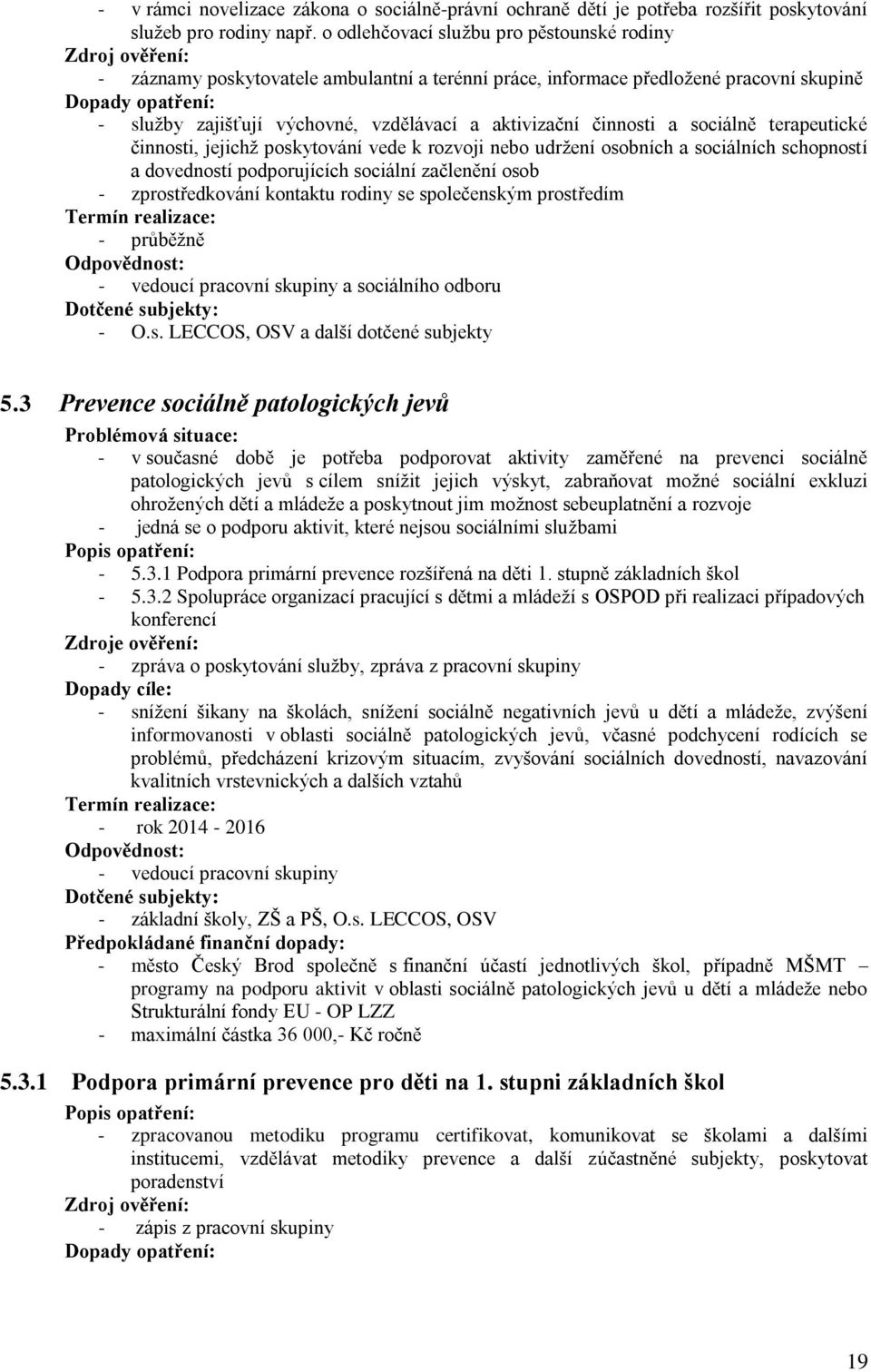 sociálně terapeutické činnosti, jejichž poskytování vede k rozvoji nebo udržení osobních a sociálních schopností a dovedností podporujících sociální začlenění osob - zprostředkování kontaktu rodiny