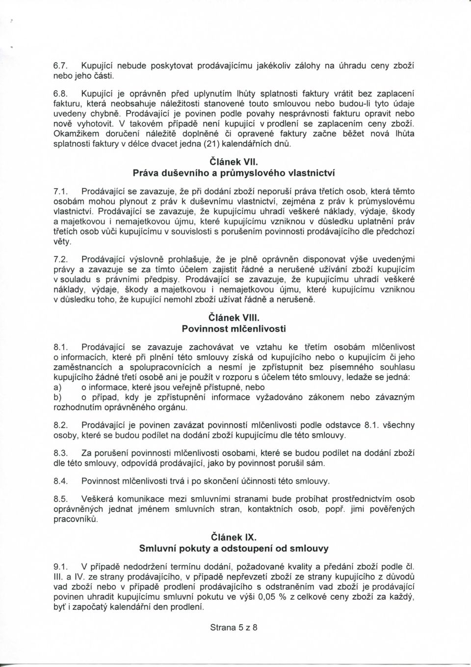 Prodavajici je povinen podle povahy nespravnosti fakturu opravit nebo nove vyhotovit. V takovem pfipade neni kupujici v prodleni se zaplacenim ceny zbozi.