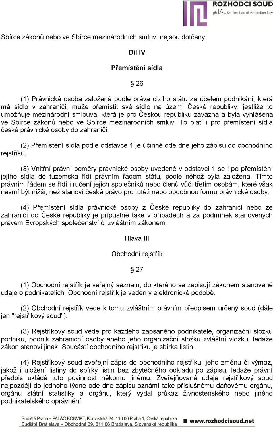 umoţňuje mezinárodní smlouva, která je pro Českou republiku závazná a byla vyhlášena ve Sbírce zákonů nebo ve Sbírce mezinárodních smluv.