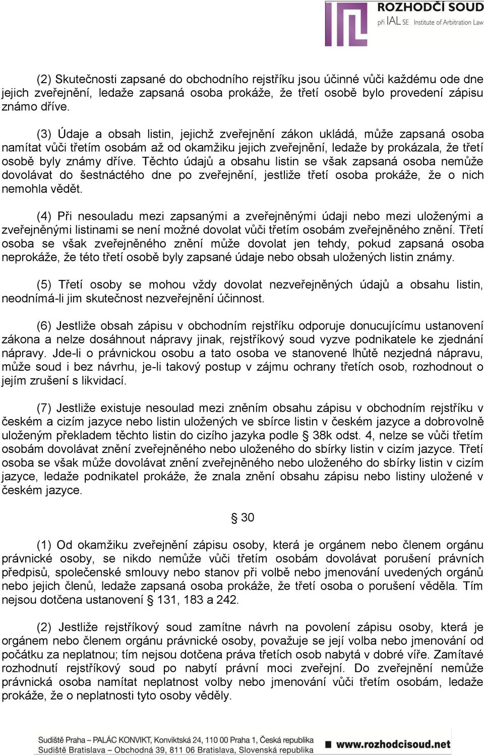 Těchto údajů a obsahu listin se však zapsaná osoba nemůţe dovolávat do šestnáctého dne po zveřejnění, jestliţe třetí osoba prokáţe, ţe o nich nemohla vědět.