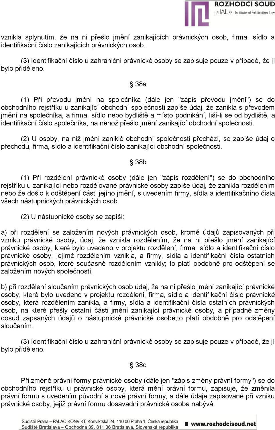 38a (1) Při převodu jmění na společníka (dále jen "zápis převodu jmění") se do obchodního rejstříku u zanikající obchodní společnosti zapíše údaj, ţe zanikla s převodem jmění na společníka, a firma,