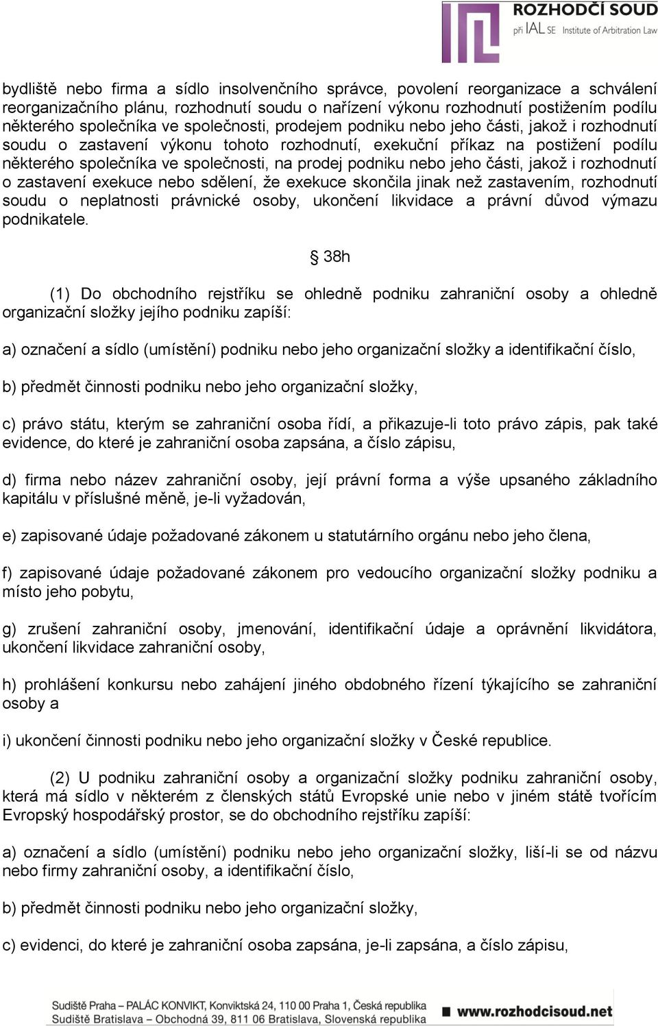 podniku nebo jeho části, jakoţ i rozhodnutí o zastavení exekuce nebo sdělení, ţe exekuce skončila jinak neţ zastavením, rozhodnutí soudu o neplatnosti právnické osoby, ukončení likvidace a právní