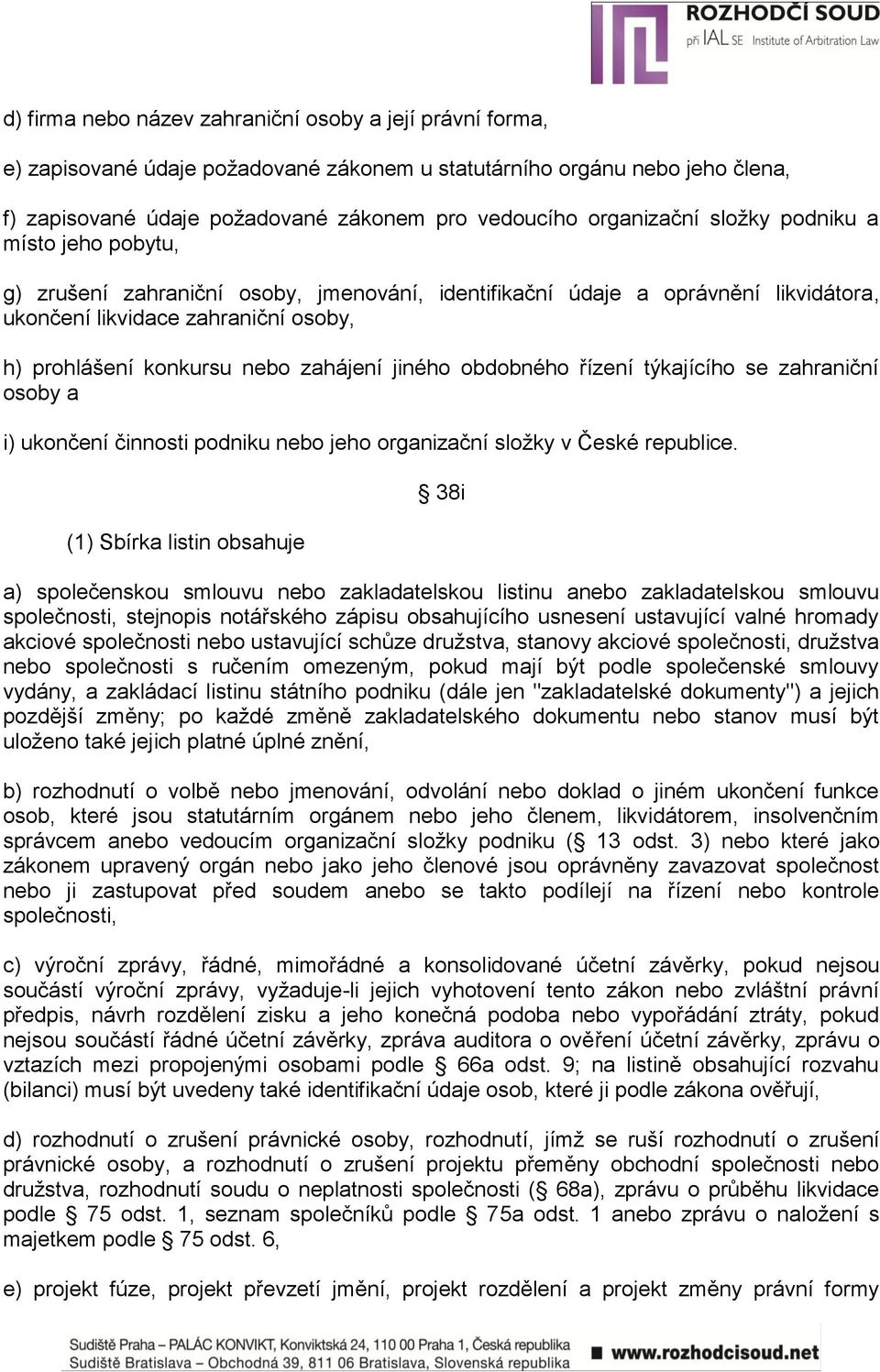 zahájení jiného obdobného řízení týkajícího se zahraniční osoby a i) ukončení činnosti podniku nebo jeho organizační sloţky v České republice.