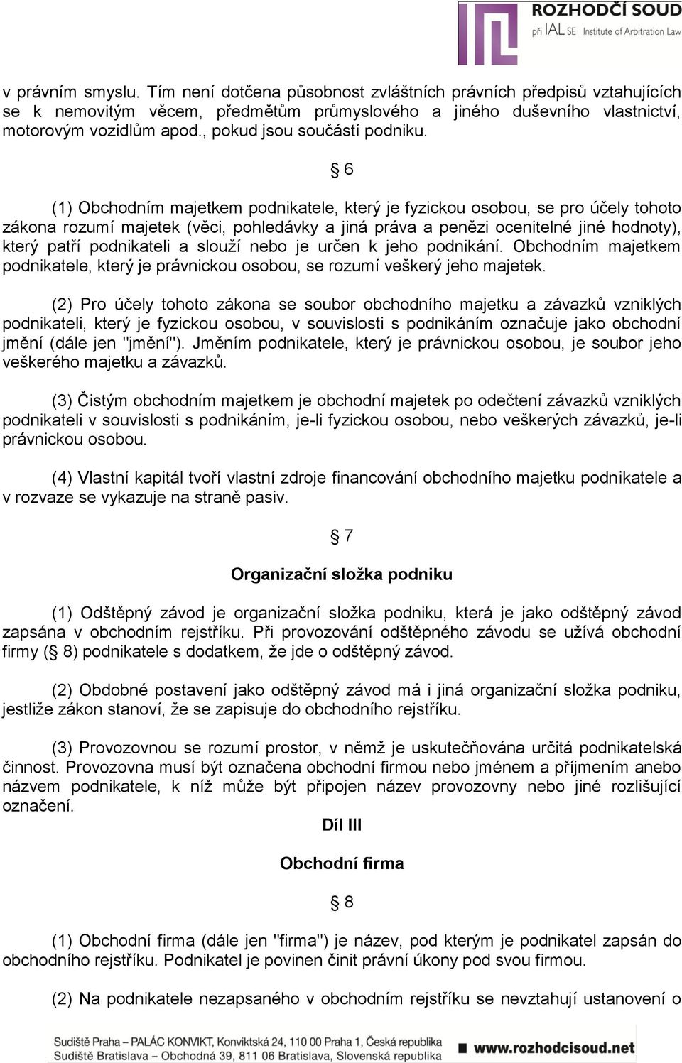 6 (1) Obchodním majetkem podnikatele, který je fyzickou osobou, se pro účely tohoto zákona rozumí majetek (věci, pohledávky a jiná práva a penězi ocenitelné jiné hodnoty), který patří podnikateli a