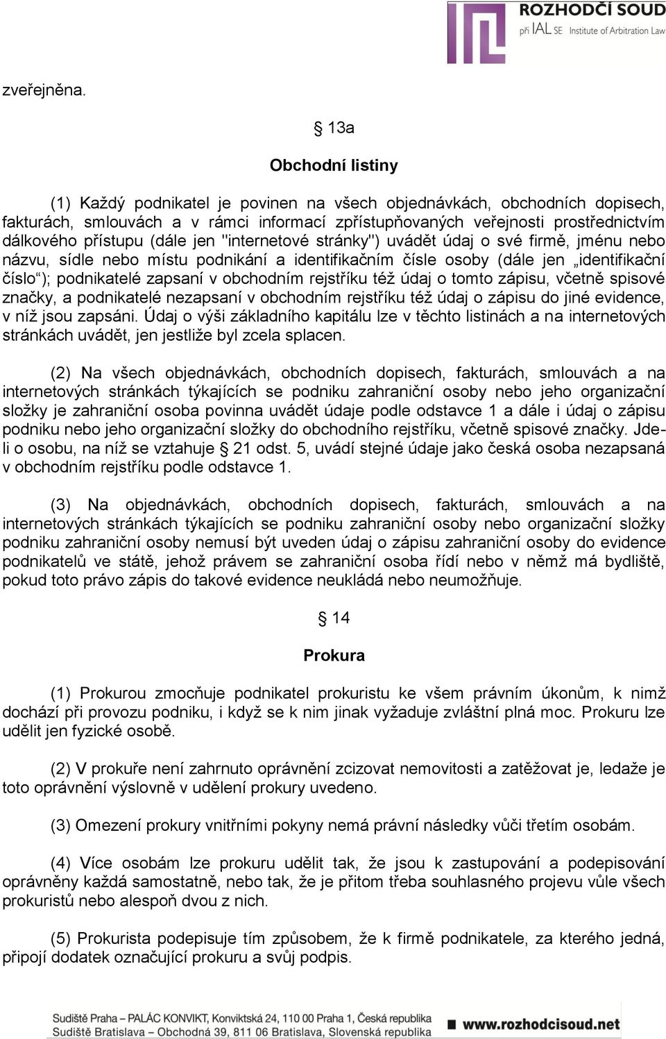 přístupu (dále jen "internetové stránky") uvádět údaj o své firmě, jménu nebo názvu, sídle nebo místu podnikání a identifikačním čísle osoby (dále jen identifikační číslo ); podnikatelé zapsaní v