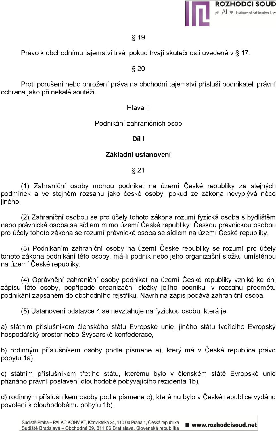 zákona nevyplývá něco jiného. (2) Zahraniční osobou se pro účely tohoto zákona rozumí fyzická osoba s bydlištěm nebo právnická osoba se sídlem mimo území České republiky.