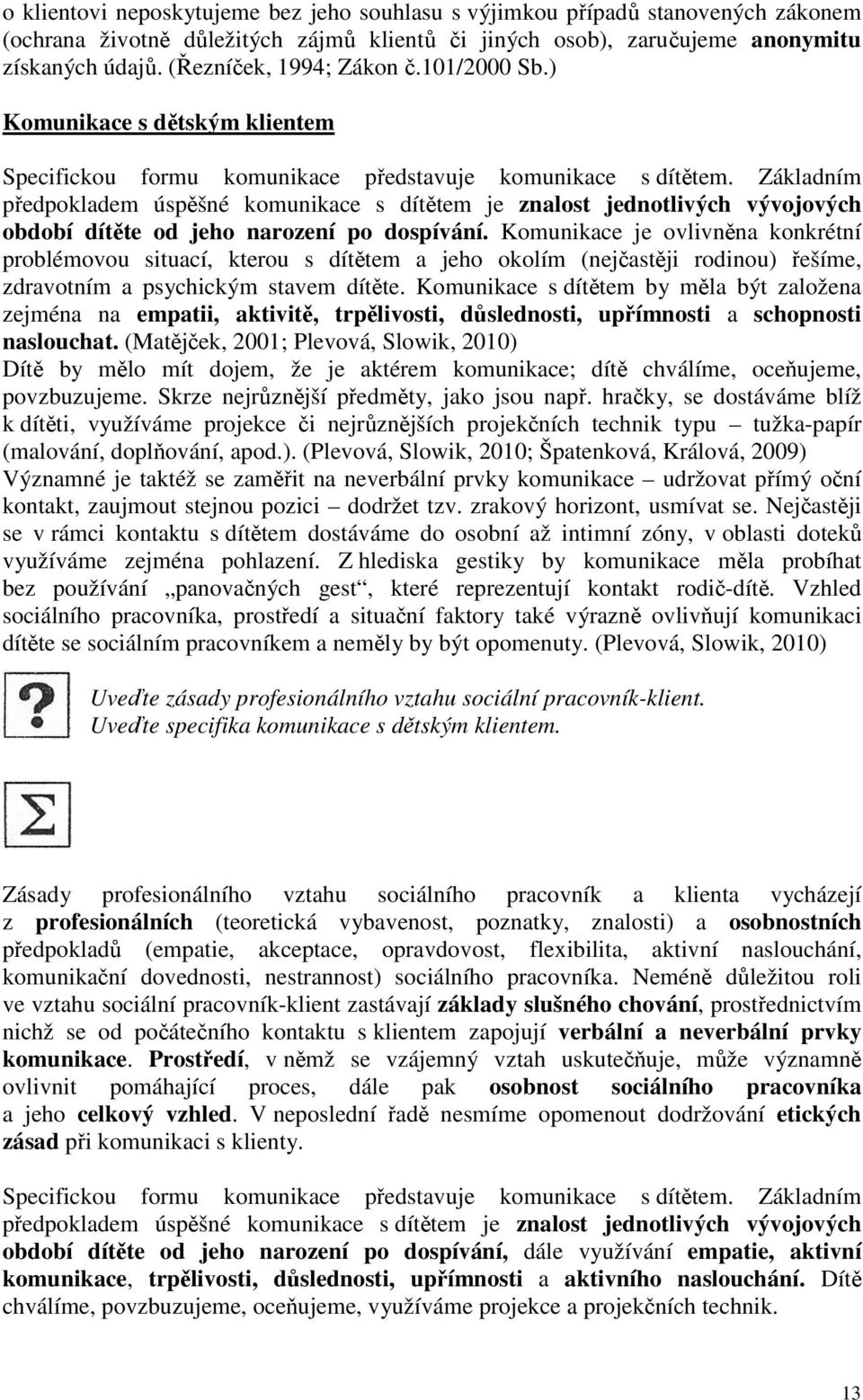 Základním předpokladem úspěšné komunikace s dítětem je znalost jednotlivých vývojových období dítěte od jeho narození po dospívání.