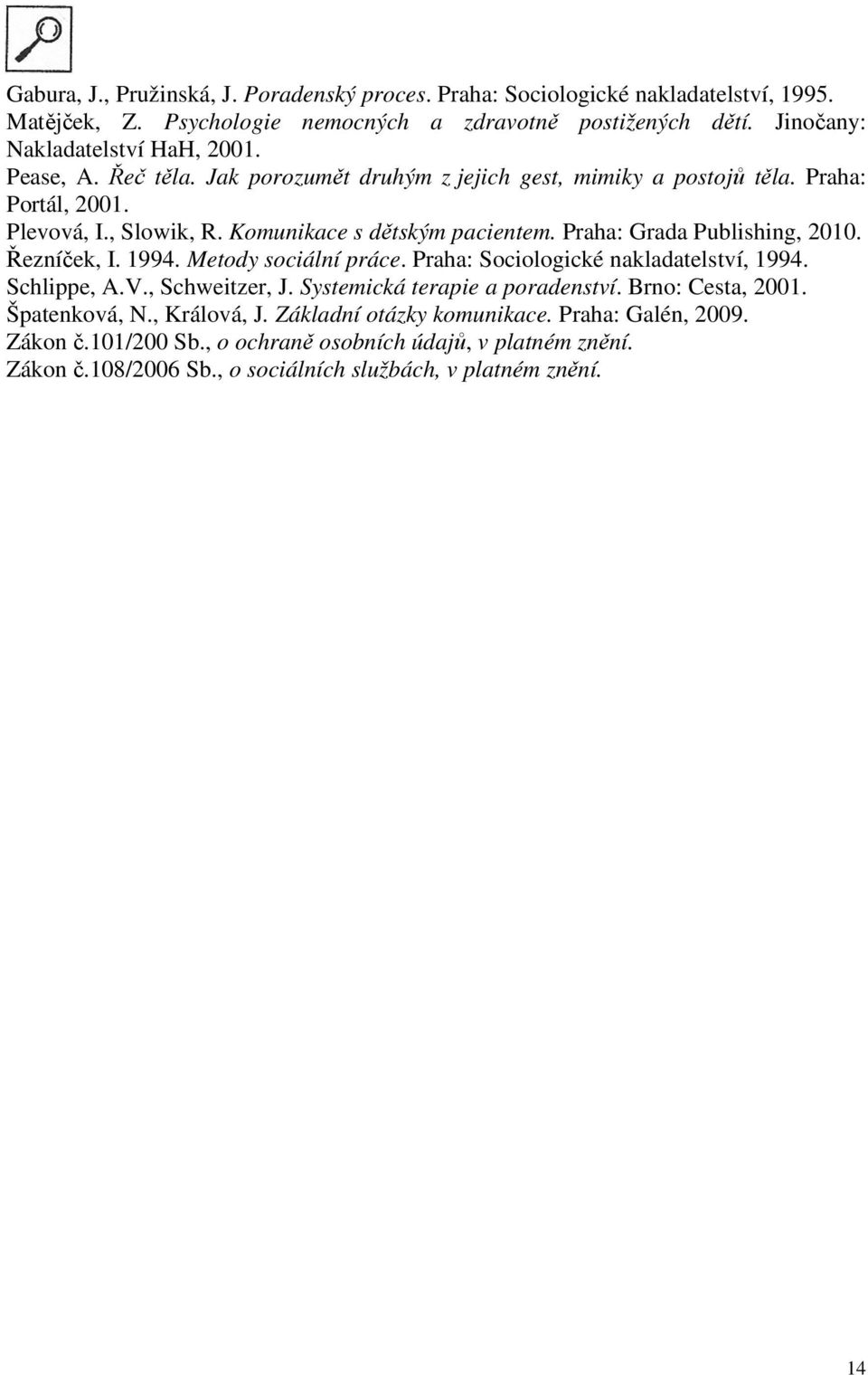 Řezníček, I. 1994. Metody sociální práce. Praha: Sociologické nakladatelství, 1994. Schlippe, A.V., Schweitzer, J. Systemická terapie a poradenství. Brno: Cesta, 2001. Špatenková, N.