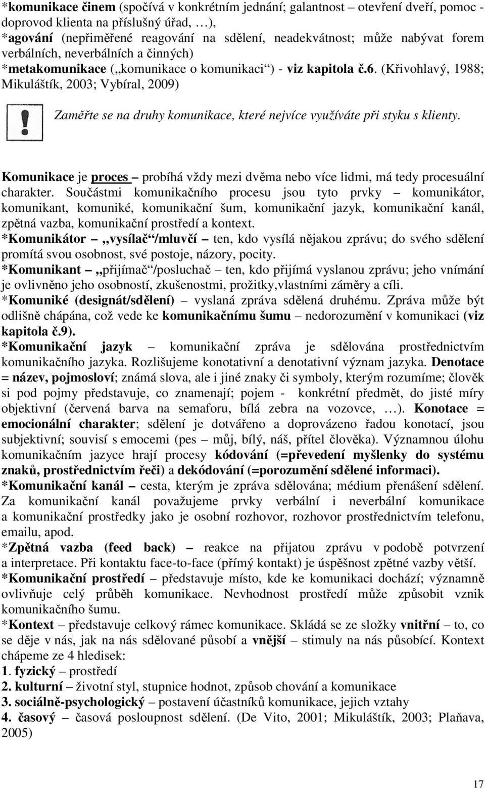 (Křivohlavý, 1988; Mikuláštík, 2003; Vybíral, 2009) Zaměřte se na druhy komunikace, které nejvíce využíváte při styku s klienty.