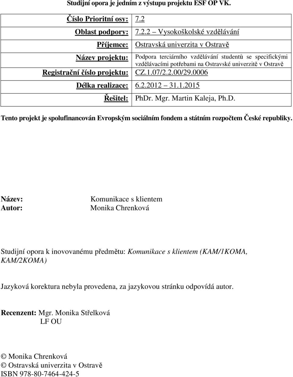 2 Vysokoškolské vzdělávání Příjemce: Ostravská univerzita v Ostravě Název projektu: Podpora terciárního vzdělávání studentů se specifickými vzdělávacími potřebami na Ostravské univerzitě v Ostravě