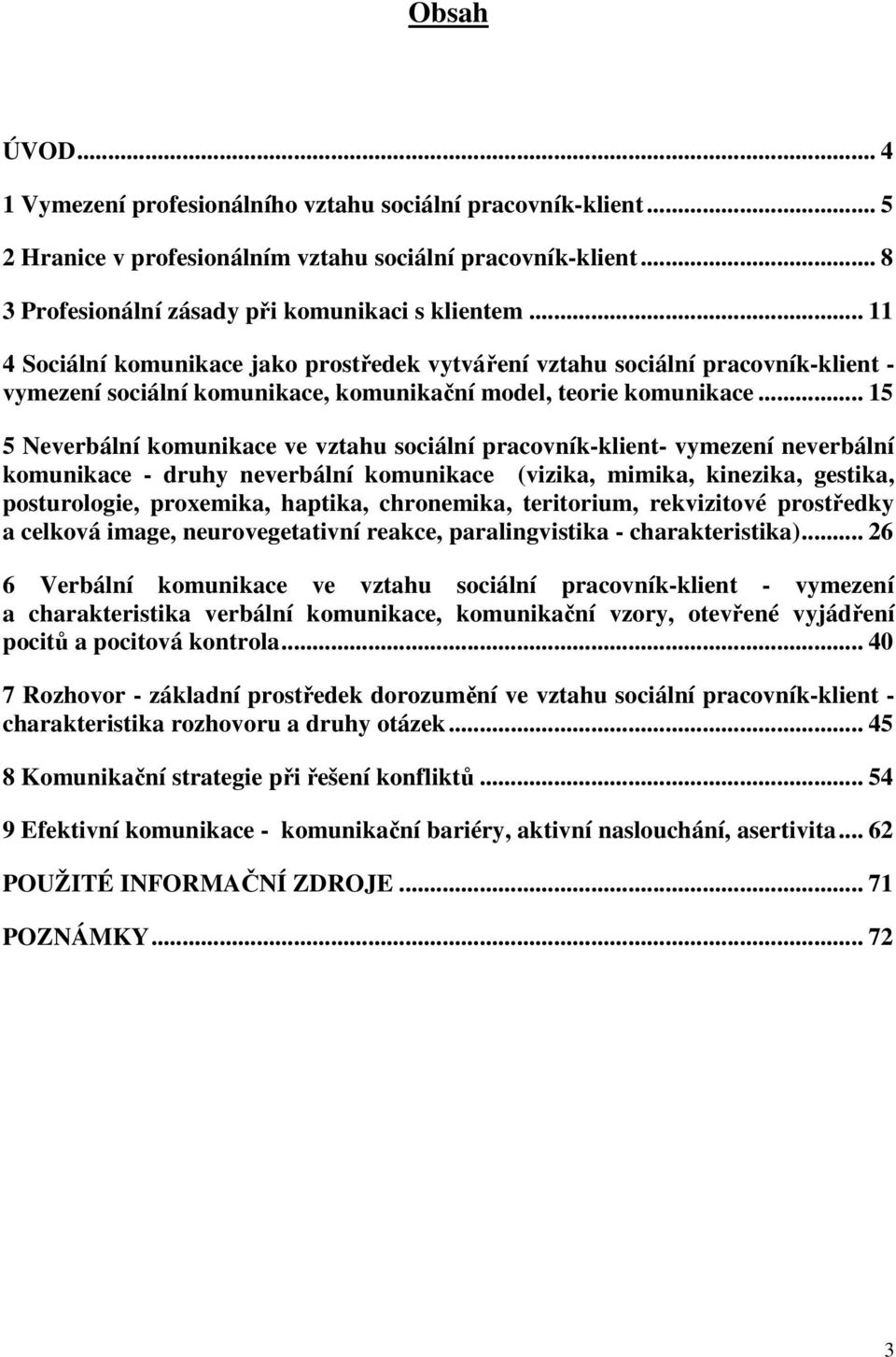 .. 15 5 Neverbální komunikace ve vztahu sociální pracovník-klient- vymezení neverbální komunikace - druhy neverbální komunikace (vizika, mimika, kinezika, gestika, posturologie, proxemika, haptika,