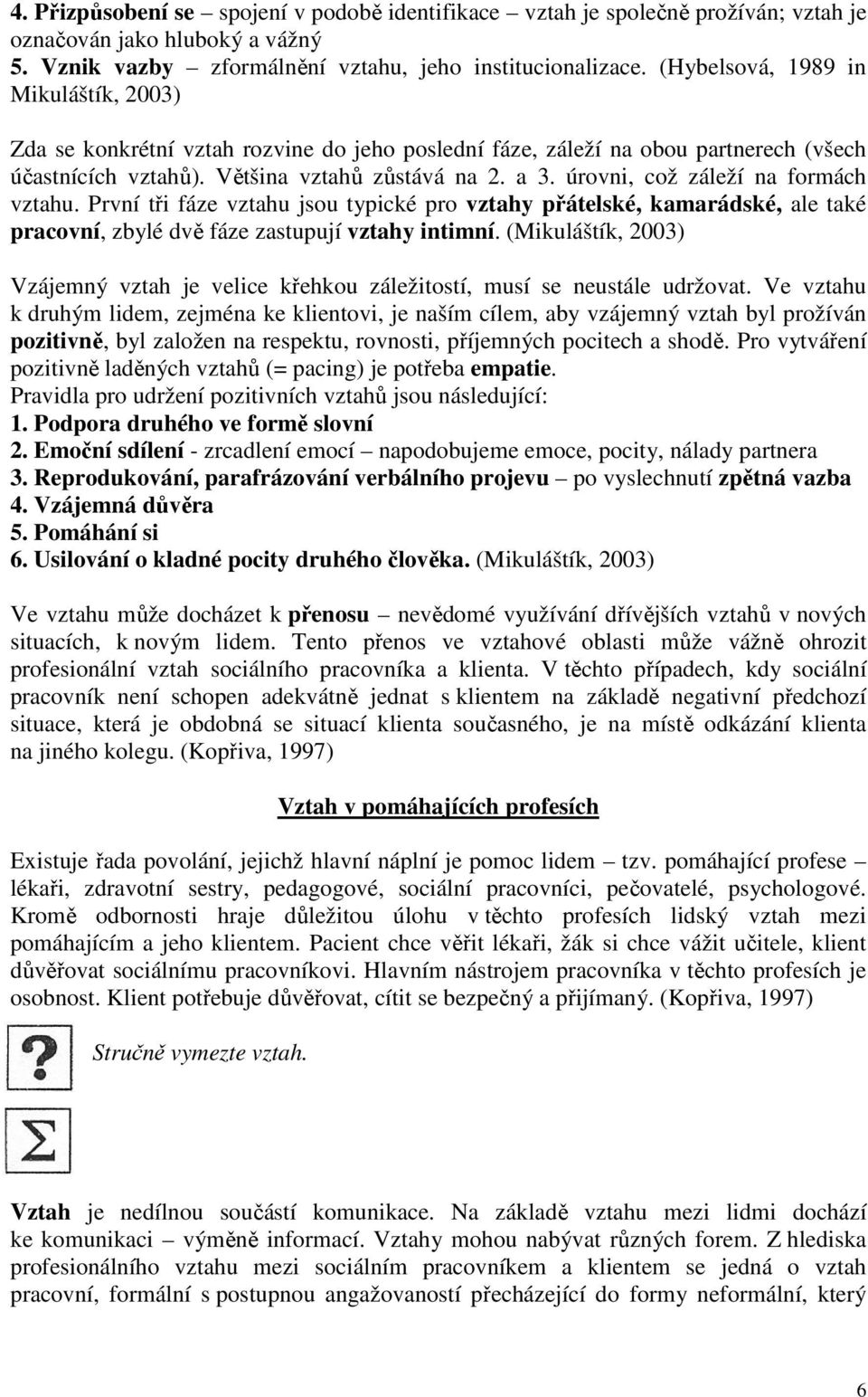 úrovni, což záleží na formách vztahu. První tři fáze vztahu jsou typické pro vztahy přátelské, kamarádské, ale také pracovní, zbylé dvě fáze zastupují vztahy intimní.