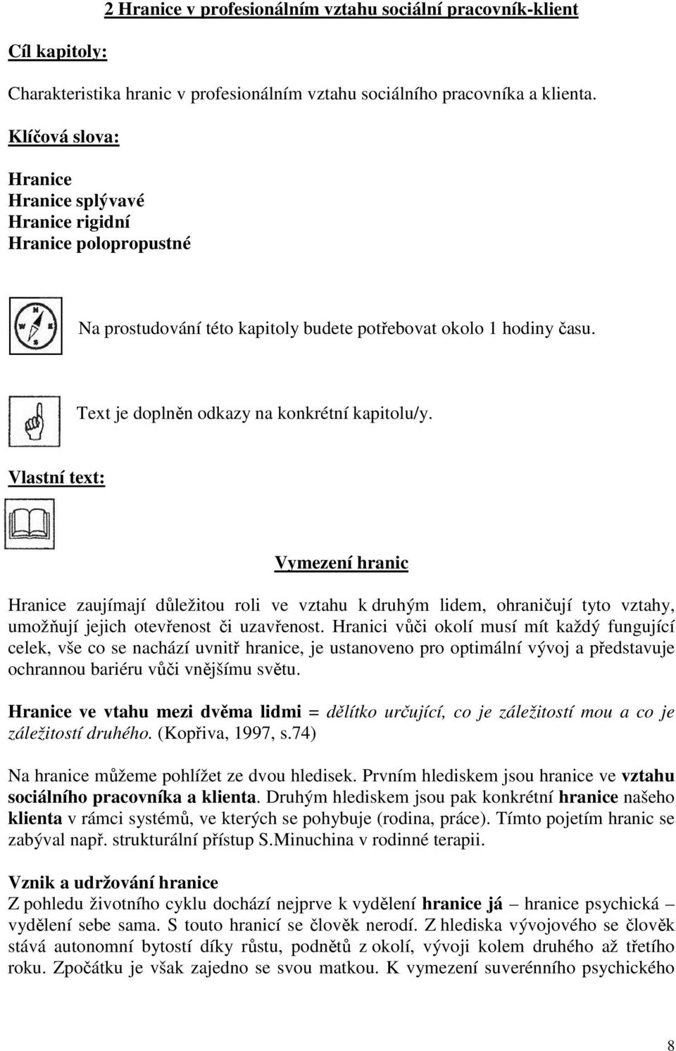 Vlastní text: Vymezení hranic Hranice zaujímají důležitou roli ve vztahu k druhým lidem, ohraničují tyto vztahy, umožňují jejich otevřenost či uzavřenost.