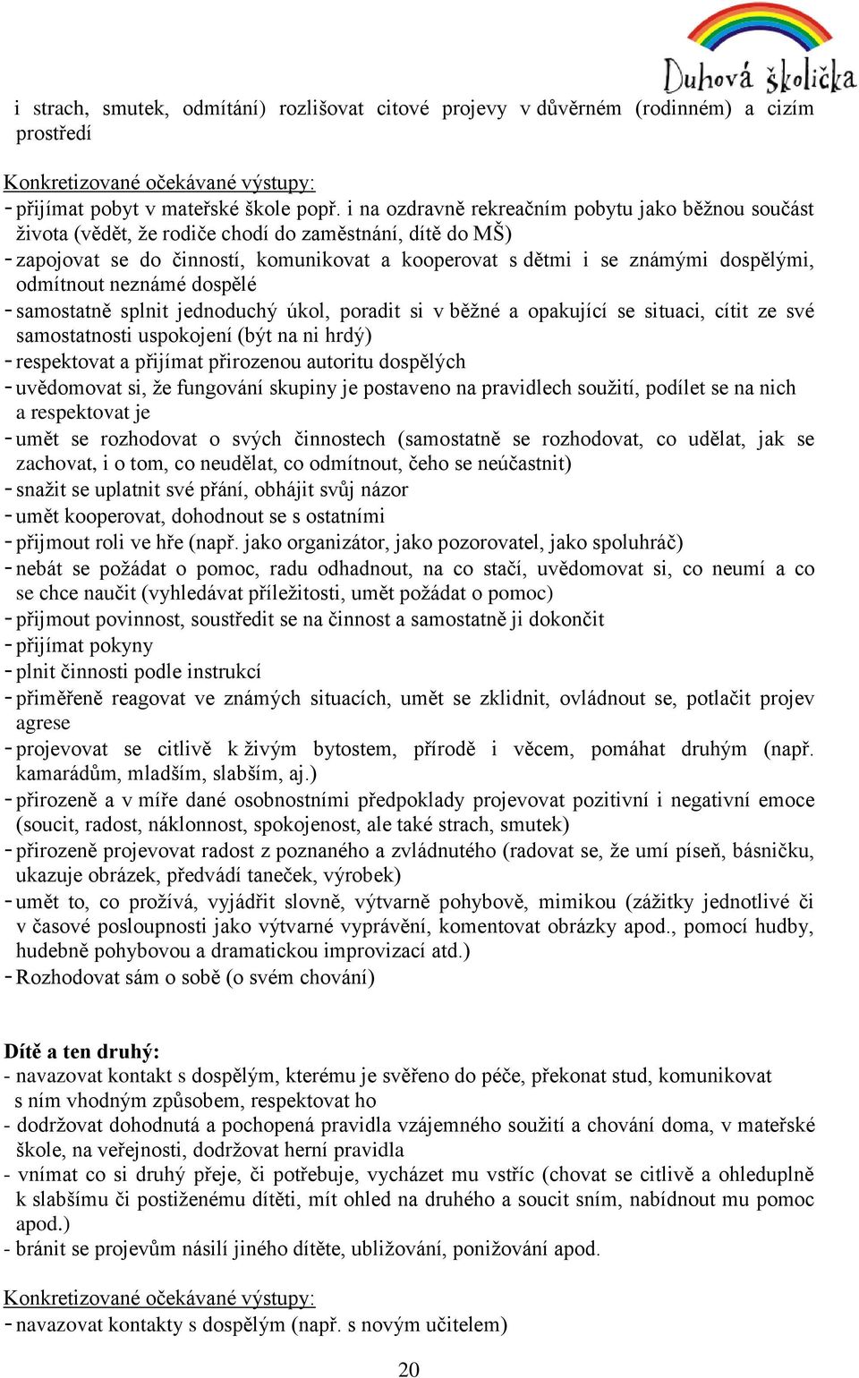 odmítnout neznámé dospělé - samostatně splnit jednoduchý úkol, poradit si v běžné a opakující se situaci, cítit ze své samostatnosti uspokojení (být na ni hrdý) - respektovat a přijímat přirozenou