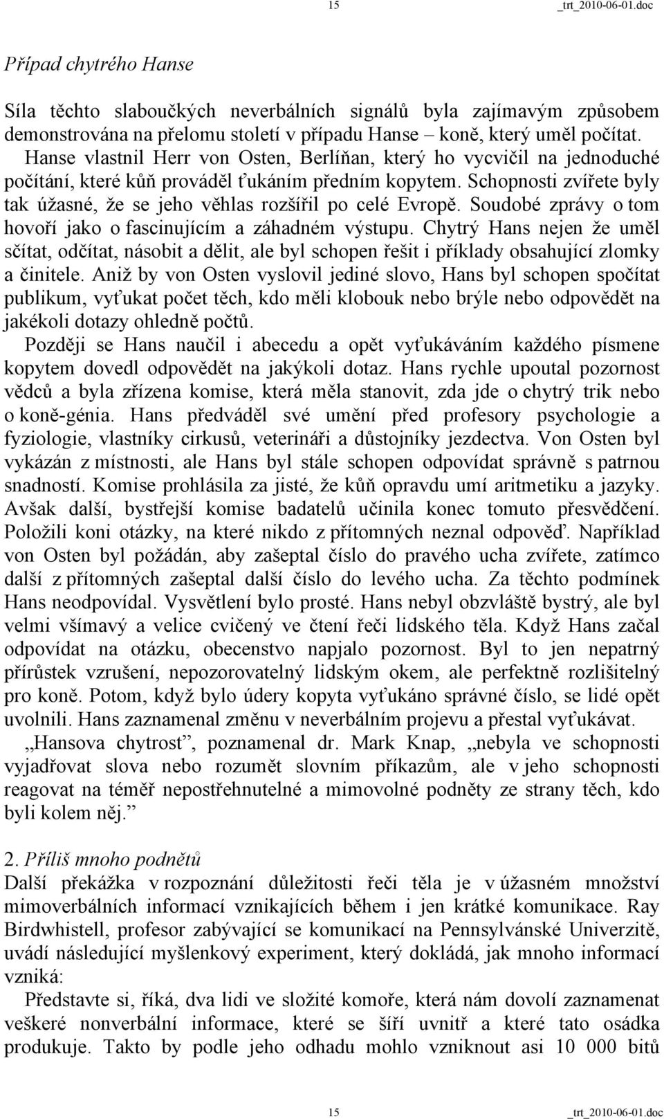 Schopnosti zvířete byly tak úžasné, že se jeho věhlas rozšířil po celé Evropě. Soudobé zprávy o tom hovoří jako o fascinujícím a záhadném výstupu.