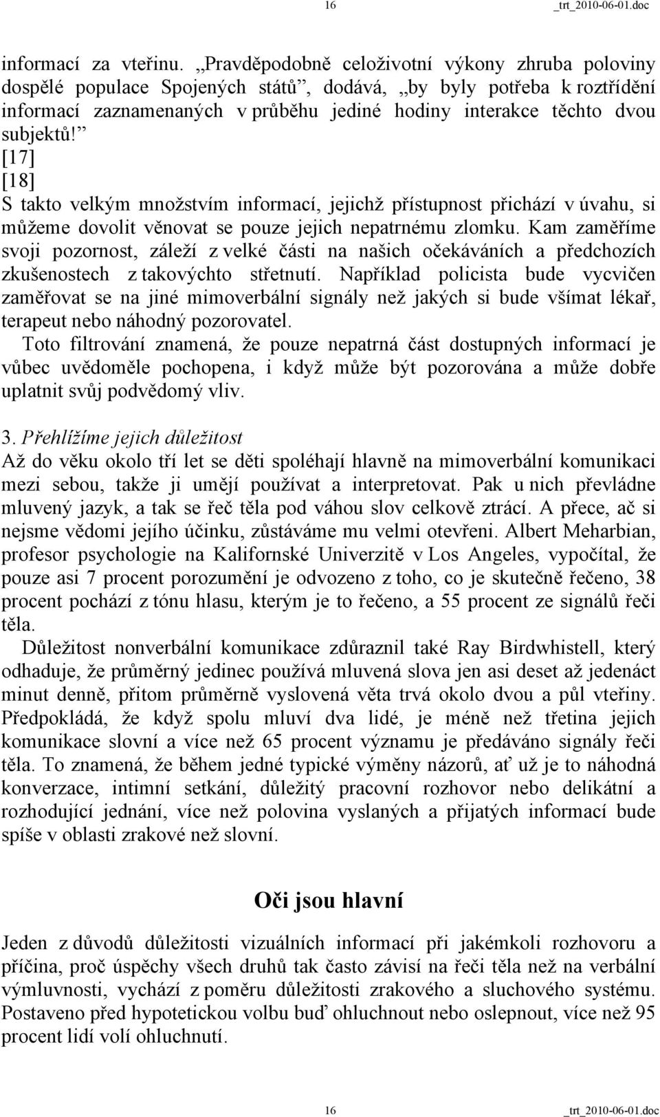 [17] [18] S takto velkým množstvím informací, jejichž přístupnost přichází v úvahu, si můžeme dovolit věnovat se pouze jejich nepatrnému zlomku.