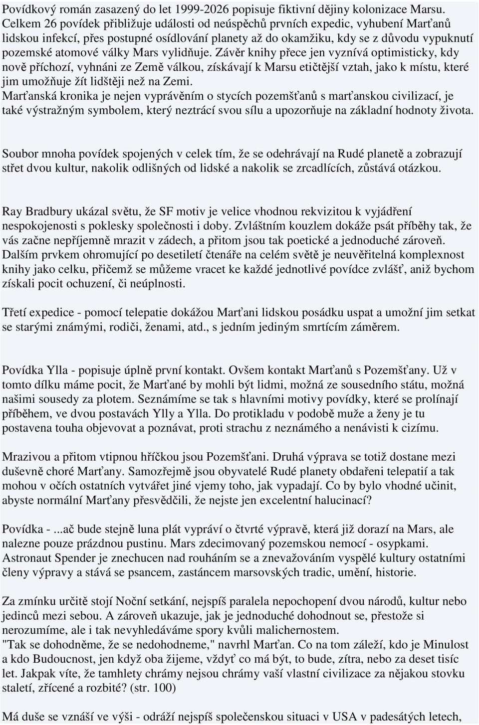 Mars vylidňuje. Závěr knihy přece jen vyznívá optimisticky, kdy nově příchozí, vyhnáni ze Země válkou, získávají k Marsu etičtější vztah, jako k místu, které jim umožňuje žít lidštěji než na Zemi.