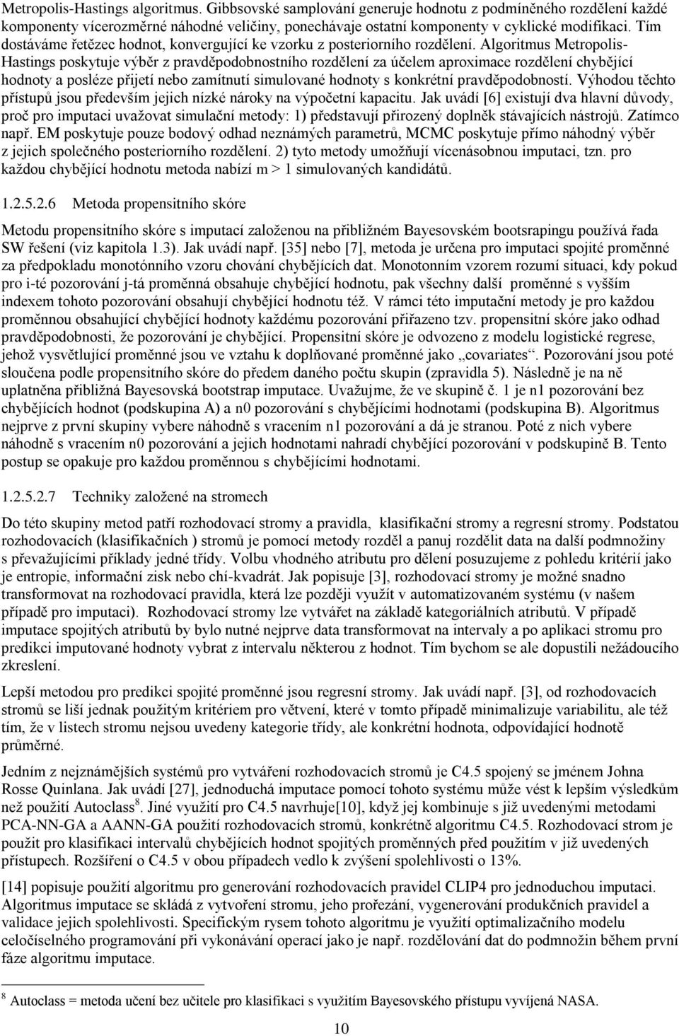 Algoritmus Metropolis- Hastings poskytuje výběr z pravděpodobnostního rozdělení za účelem aproximace rozdělení chybějící hodnoty a posléze přijetí nebo zamítnutí simulované hodnoty s konkrétní