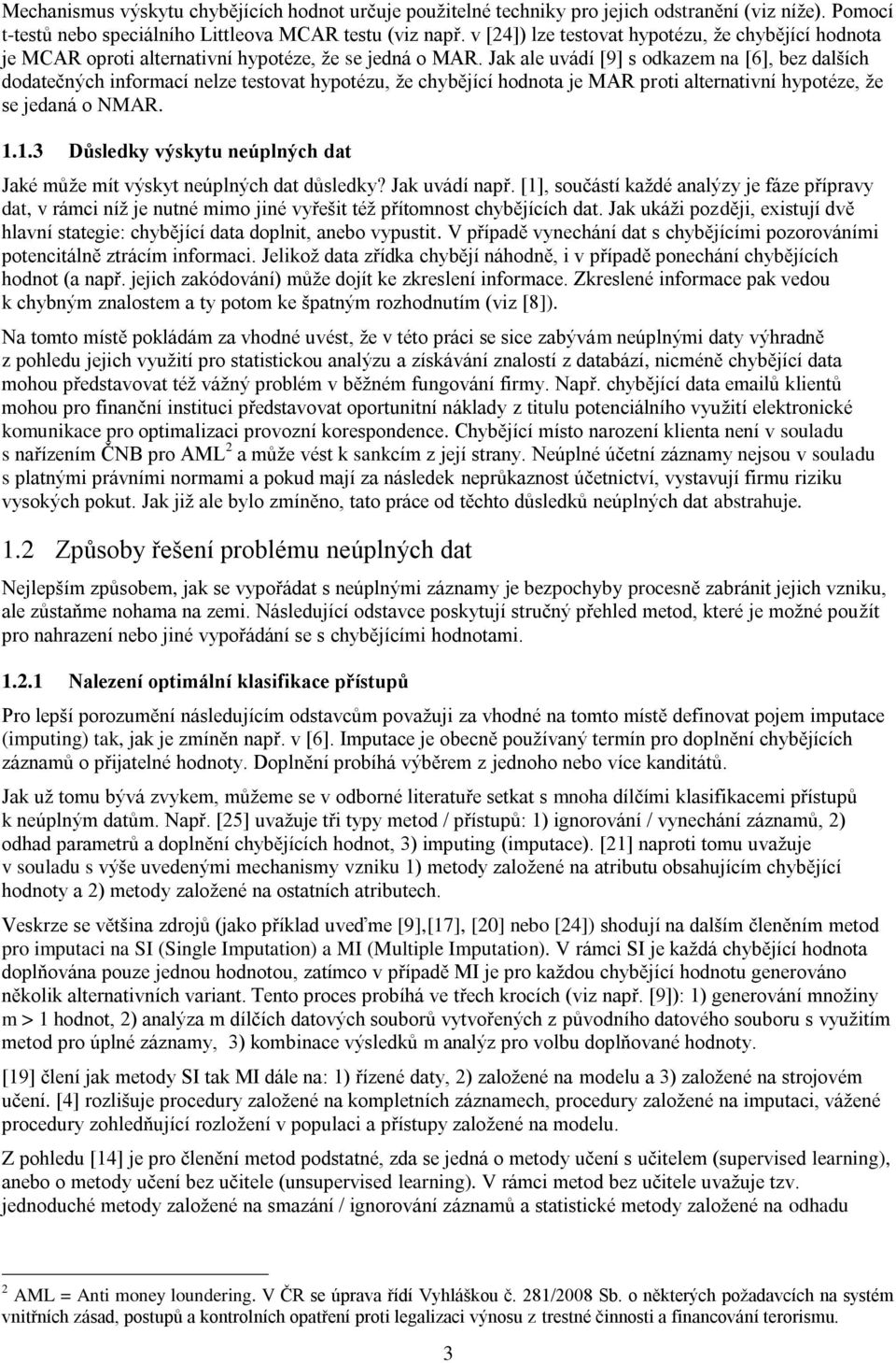 Jak ale uvádí [9] s odkazem na [6], bez dalších dodatečných informací nelze testovat hypotézu, že chybějící hodnota je MAR proti alternativní hypotéze, že se jedaná o NMAR. 1.