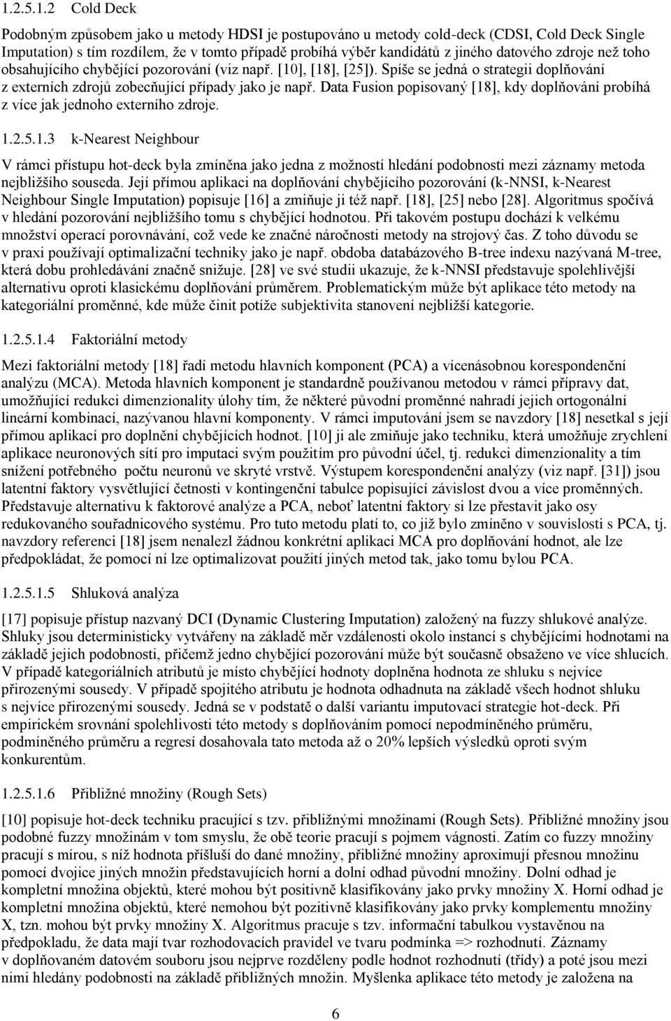 Data Fusion popisovaný [18], kdy doplňování probíhá z více jak jednoho externího zdroje. 1.2.5.1.3 k-nearest Neighbour V rámci přístupu hot-deck byla zmíněna jako jedna z možností hledání podobnosti mezi záznamy metoda nejbližšího souseda.