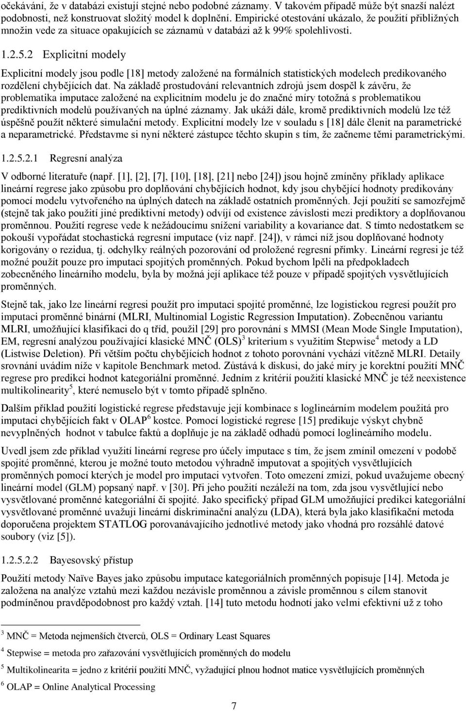 2 Explicitní modely Explicitní modely jsou podle [18] metody založené na formálních statistických modelech predikovaného rozdělení chybějících dat.