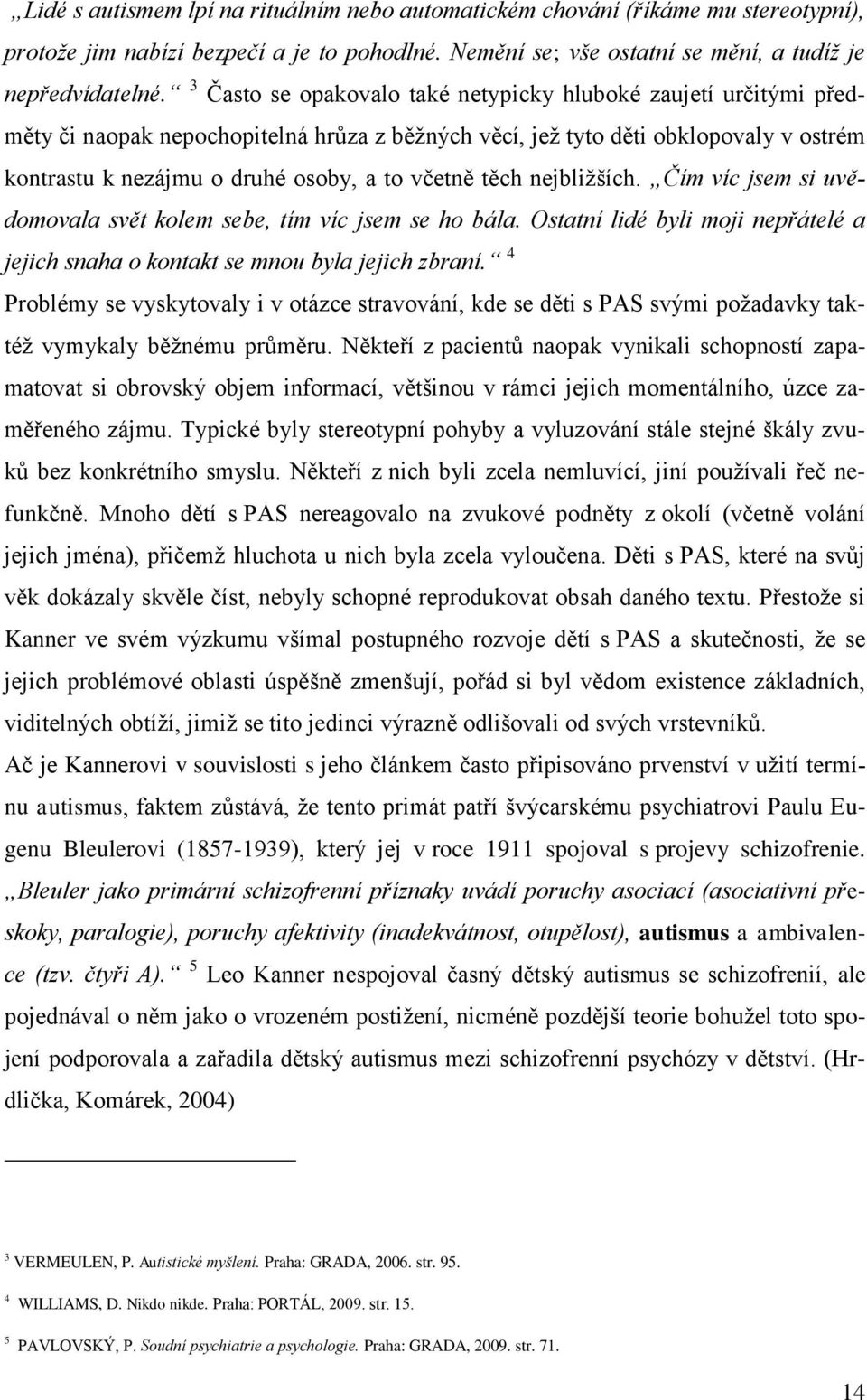 těch nejbližších. Čím víc jsem si uvědomovala svět kolem sebe, tím víc jsem se ho bála. Ostatní lidé byli moji nepřátelé a jejich snaha o kontakt se mnou byla jejich zbraní.