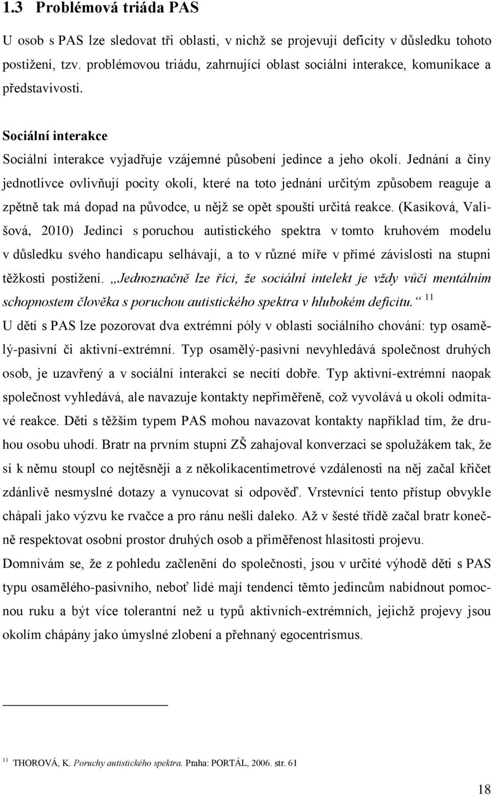 Jednání a činy jednotlivce ovlivňují pocity okolí, které na toto jednání určitým způsobem reaguje a zpětně tak má dopad na původce, u nějž se opět spouští určitá reakce.