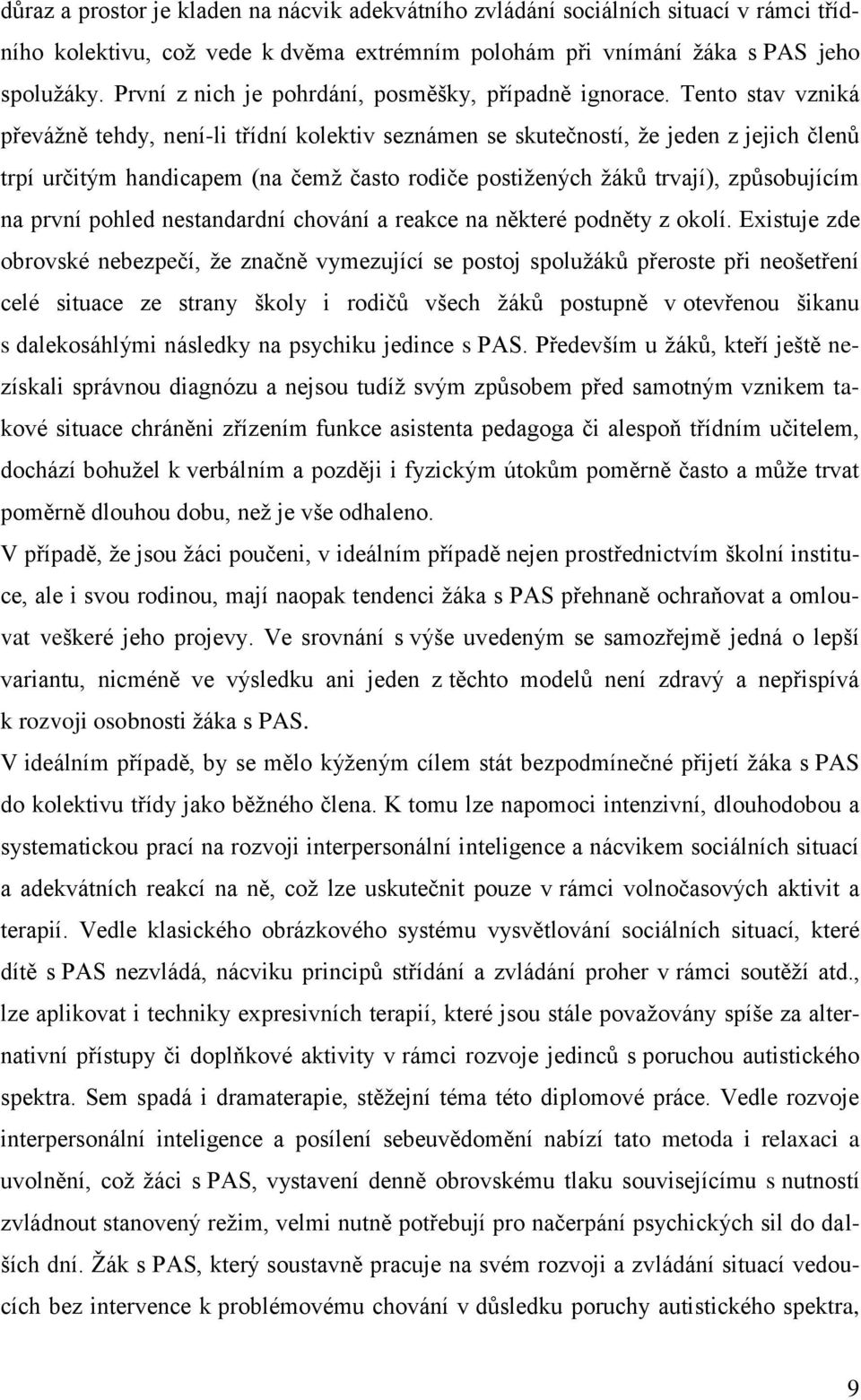 Tento stav vzniká převážně tehdy, není-li třídní kolektiv seznámen se skutečností, že jeden z jejich členů trpí určitým handicapem (na čemž často rodiče postižených žáků trvají), způsobujícím na