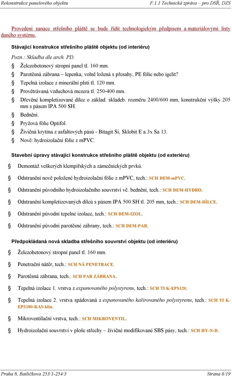 250-400 mm. Dřevěné kompletizované dílce o základ. skladeb. rozměru 2400/600 mm, konstrukční výšky 205 mm s pásem IPA 500 SH. Bednění. Pryžová fólie Optifol.