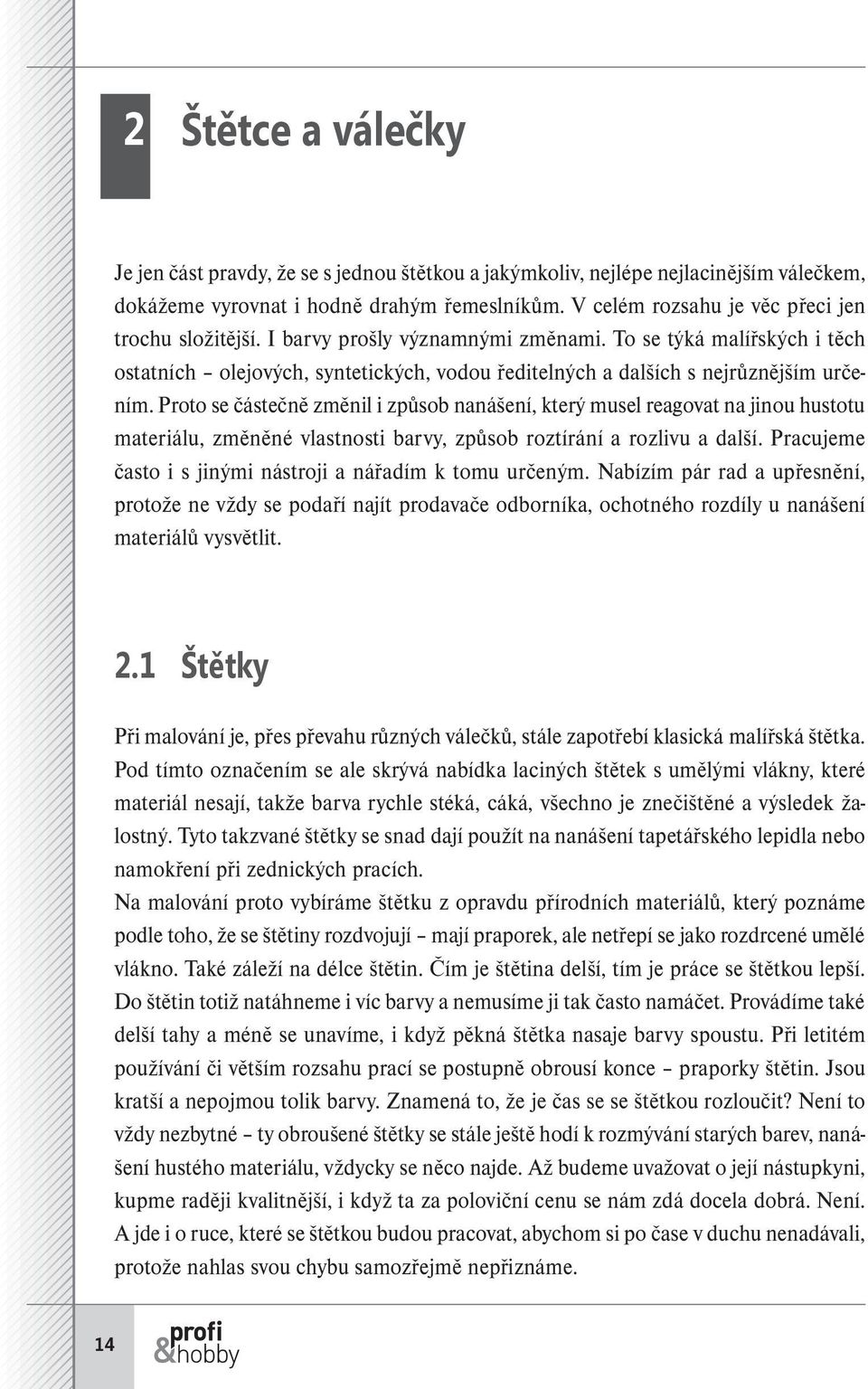 To se týká malířských i těch ostatních olejových, syntetických, vodou ředitelných a dalších s nejrůznějším určením.