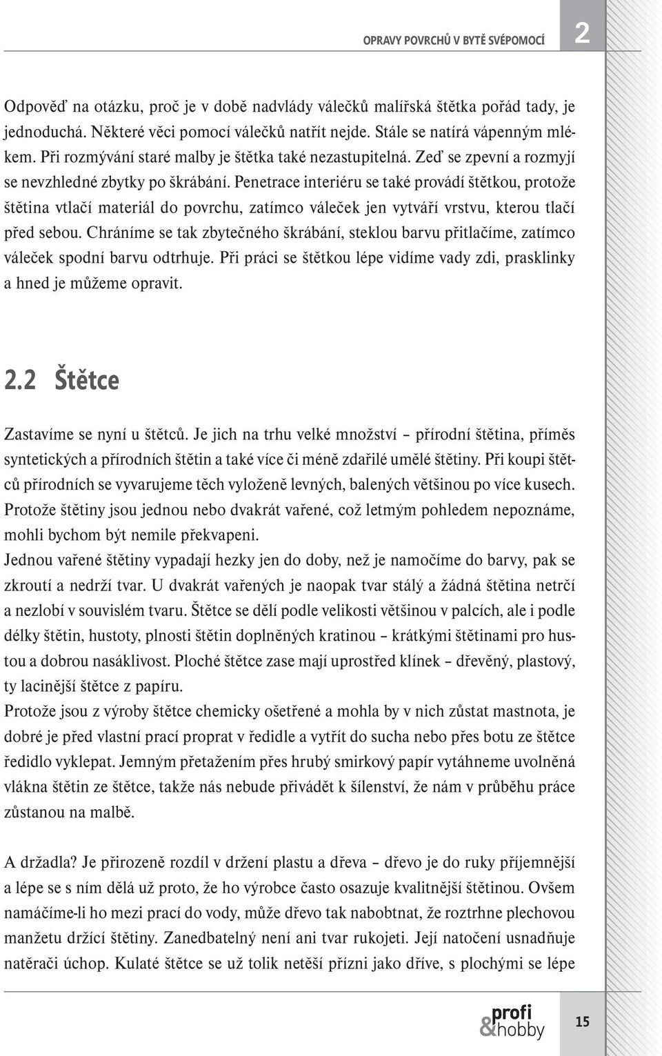 Penetrace interiéru se také provádí štětkou, protože štětina vtlačí materiál do povrchu, zatímco váleček jen vytváří vrstvu, kterou tlačí před sebou.