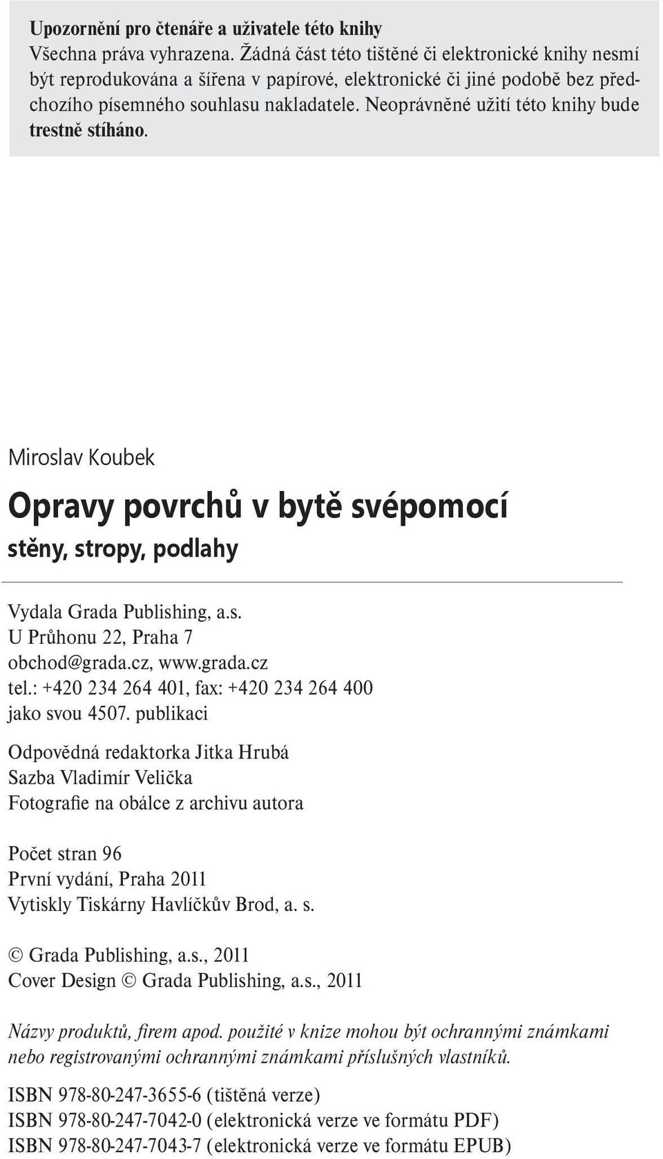 Neoprávněné užití této knihy bude trestně stíháno. Miroslav Koubek Opravy povrchů v bytě svépomocí stěny, stropy, podlahy Vydala Grada Publishing, a.s. U Průhonu 22, Praha 7 obchod@grada.cz, www.